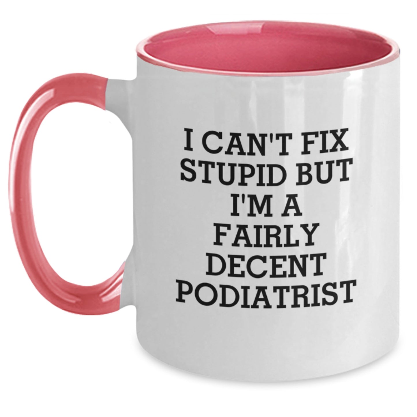 Funny Podiatrist Gifts, Podiatrist Mugs, Birthday Unique Gifts from Friends to Podiatrist, 'I Can't Fix Stupid But I'm A Fairly Decent Podiatrist' - Main