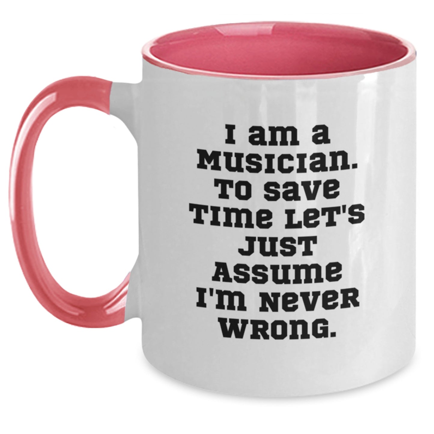 Funny Musician Gifts from Friends, Gift Ideas for Musicians, I Am A Musician. To Save Time Let's Just Assume I'm Never Wrong., Two Tone Coffee Mug for Graduation - Main