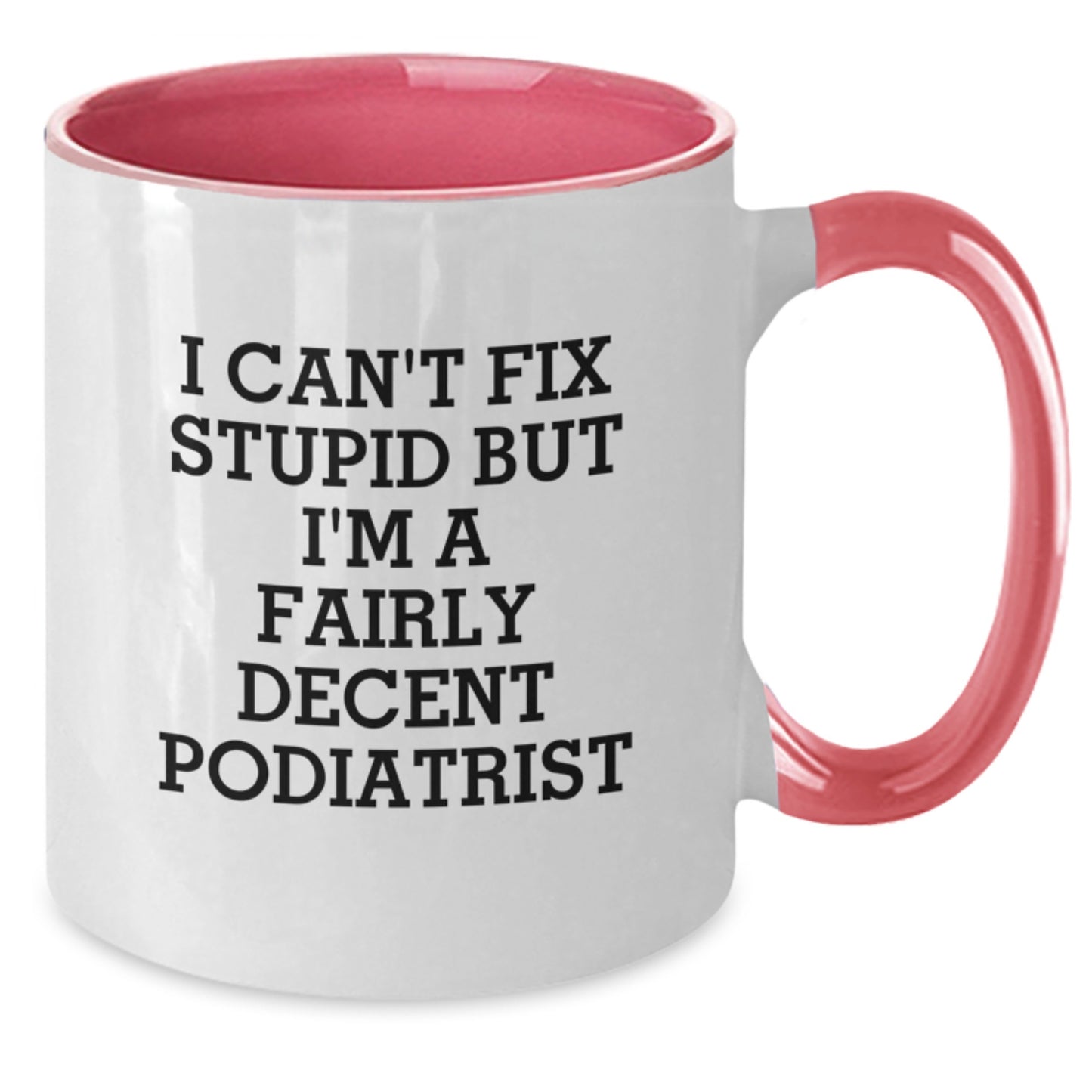 Funny Podiatrist Gifts, Podiatrist Mugs, Birthday Unique Gifts from Friends to Podiatrist, 'I Can't Fix Stupid But I'm A Fairly Decent Podiatrist' - Additional