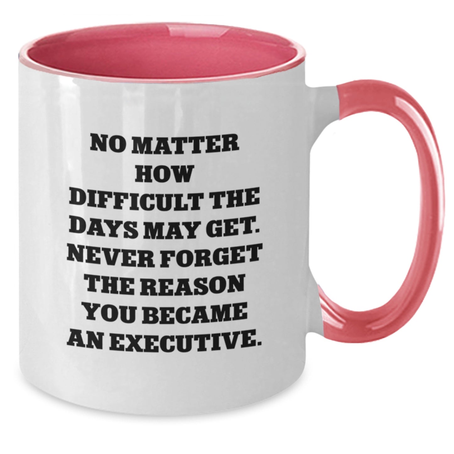 Inspirational Executive Two Tone Coffee Mug Gifts from Friends for Birthday, 'No Matter How Difficult The Days May Get. Never Forget The Reason You Became An Executive.' - Additional