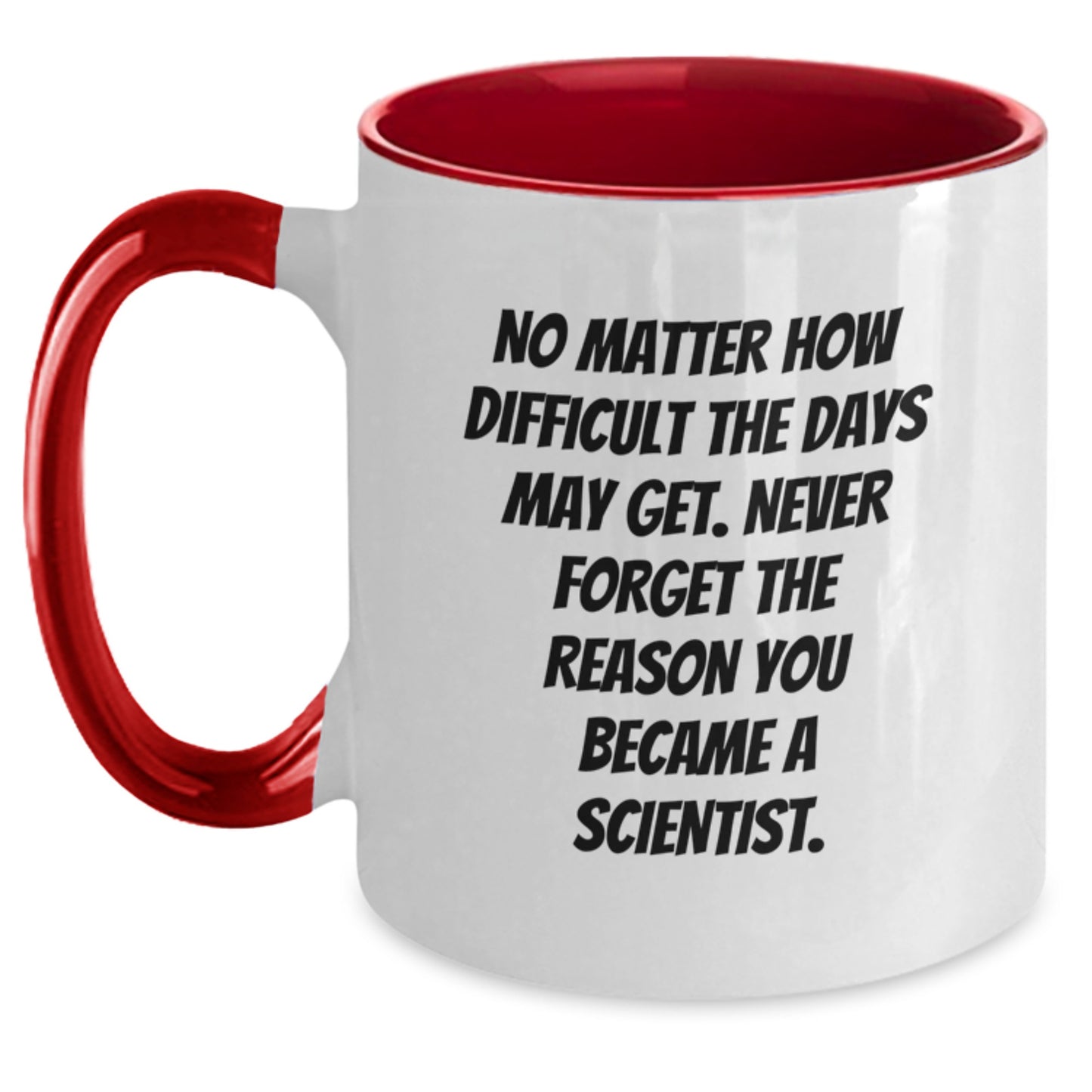 Funny Scientist Gifts - Scientist Mug, 'No Matter How Difficult The Days May Get. Never Forget The Reason You Became A Scientist.' - Gifts from Friends to Scientist on Birthday - Main