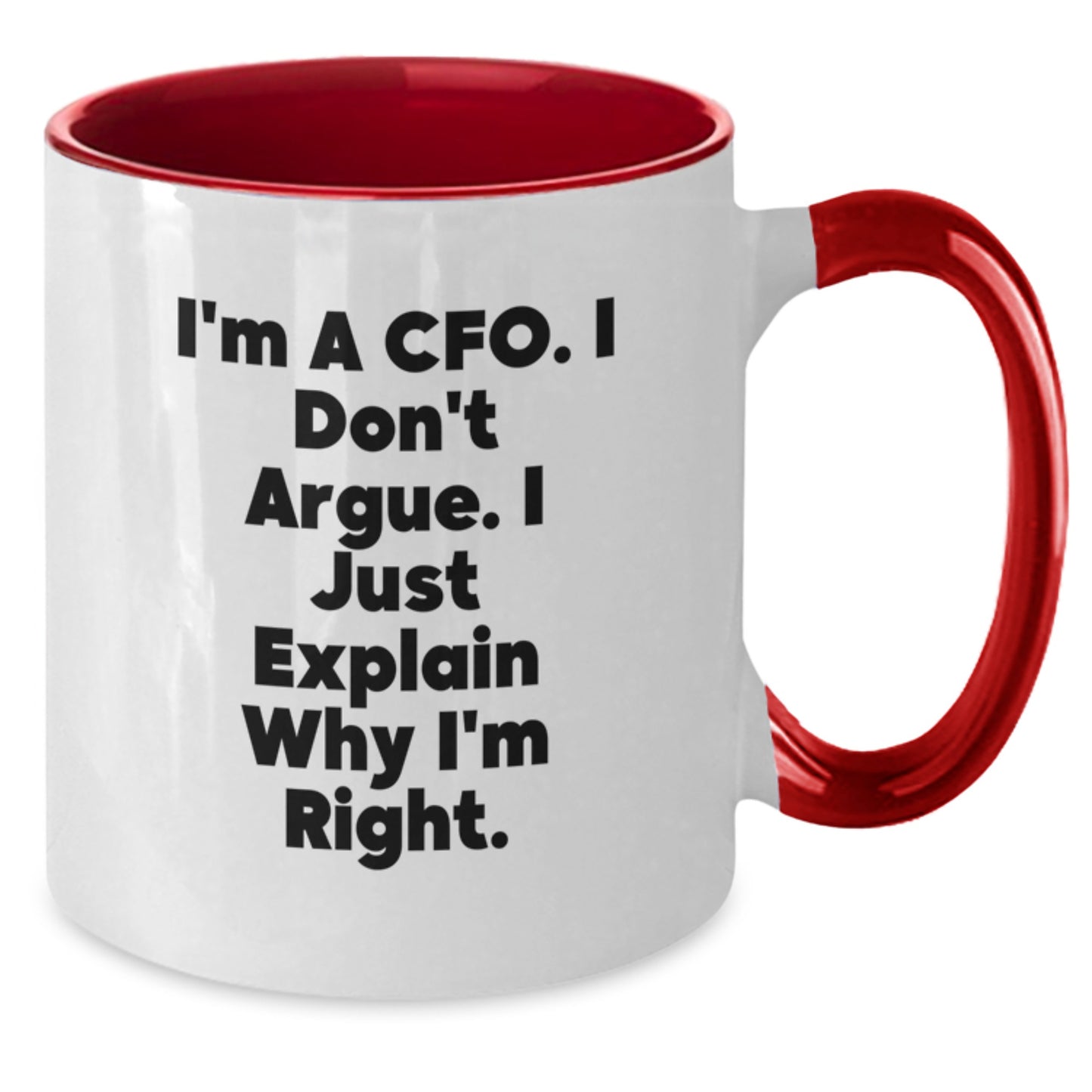 CFO Humor Gifts from Friends for Graduation Unique Gifts, Funny Two Tone Coffee Mug I'm A Cfo. I Don't Argue. I Just Explain Why I'm Right. - Additional