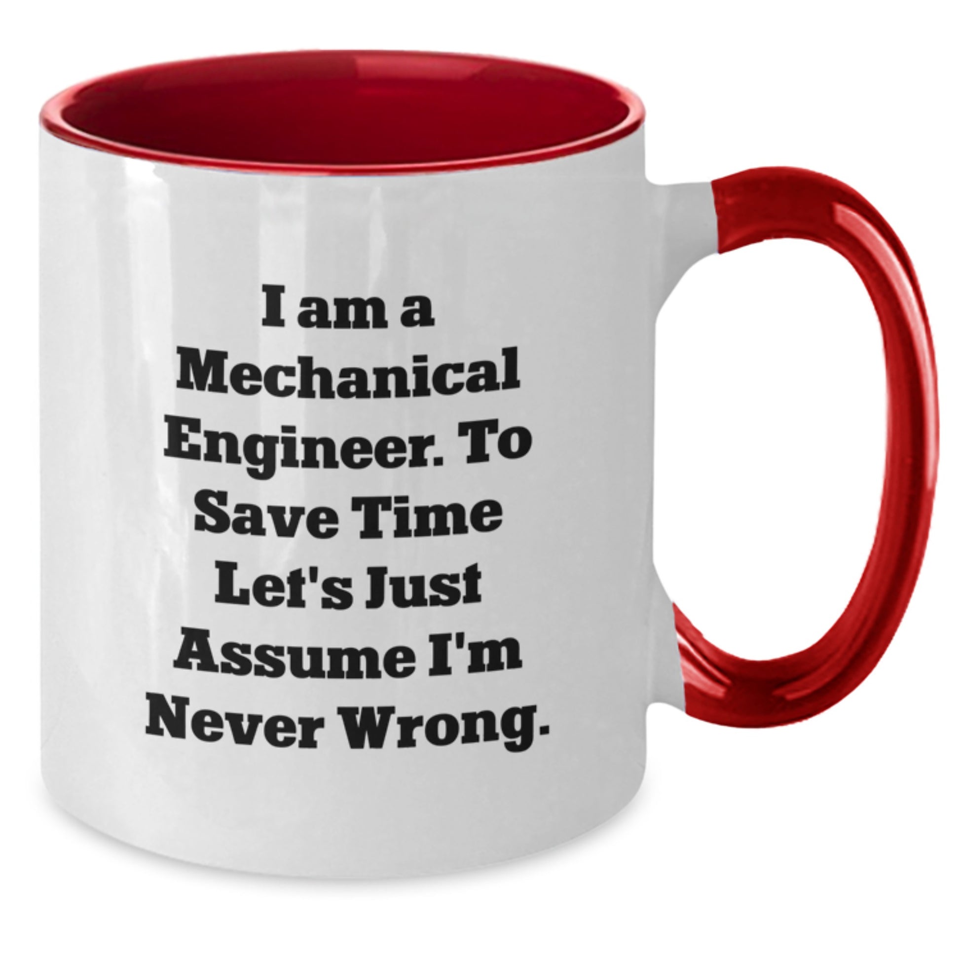 Mechanical Engineer Humor Two Tone Coffee Mugs Gifts from Friends for Birthday, 'I Am A Mechanical Engineer. To Save Time Let's Just Assume I'm Never Wrong.' - Additional
