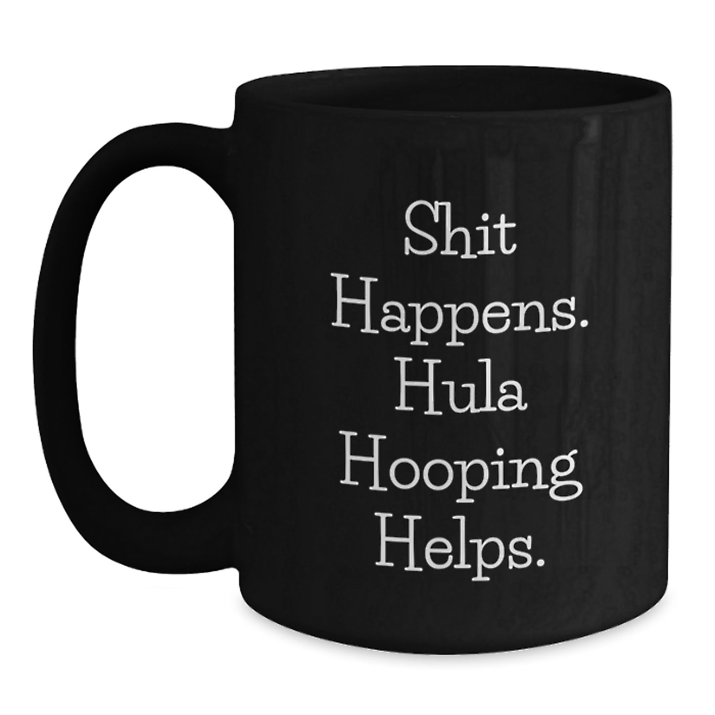 Funny Hula Hooping Gifts from Friends to Hula Hooping Enthusiasts, Shit Happens. Hula Hooping Helps. Black Coffee Mug for Graduation - Main