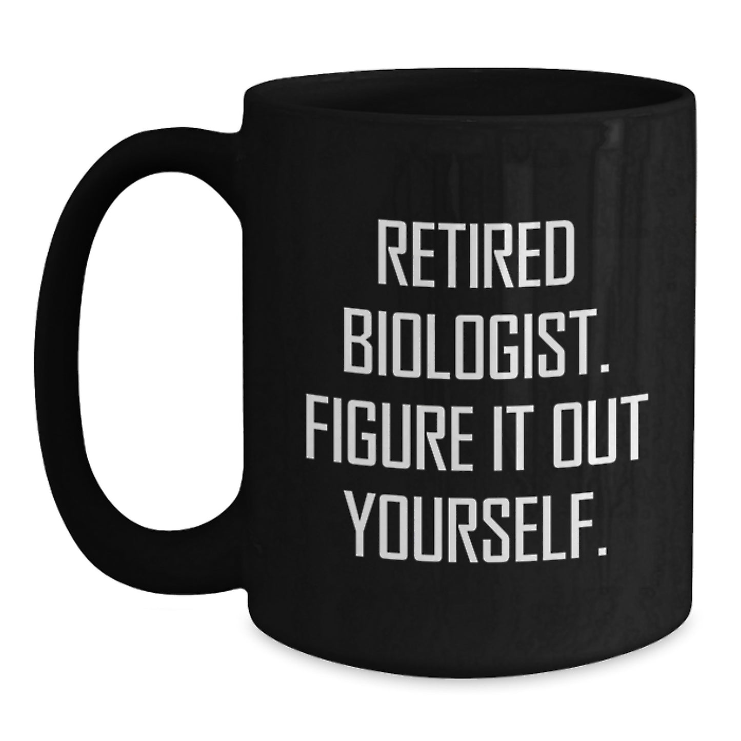 Funny Biologist Gifts from Men to Graduating Biologists - Black Coffee Mug with Quote 'Retired Biologist. Figure It Out Yourself.' - Main