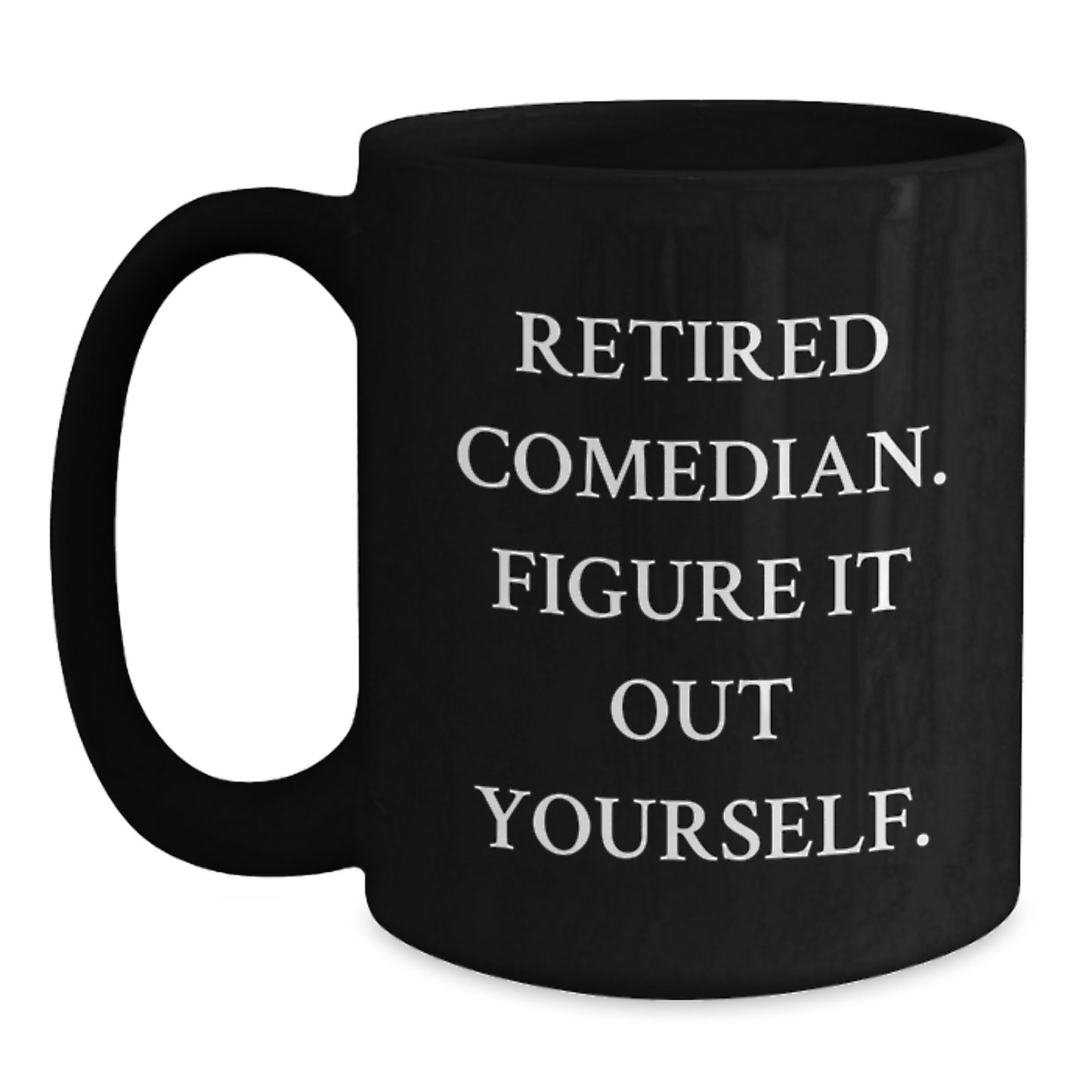 Funny Comedian Gifts, Comedian Coffee Mug for Men, Women, Friends, Family, 'Retired Comedian. Figure It Out Yourself.' Black Coffee Mug for Graduation - Main