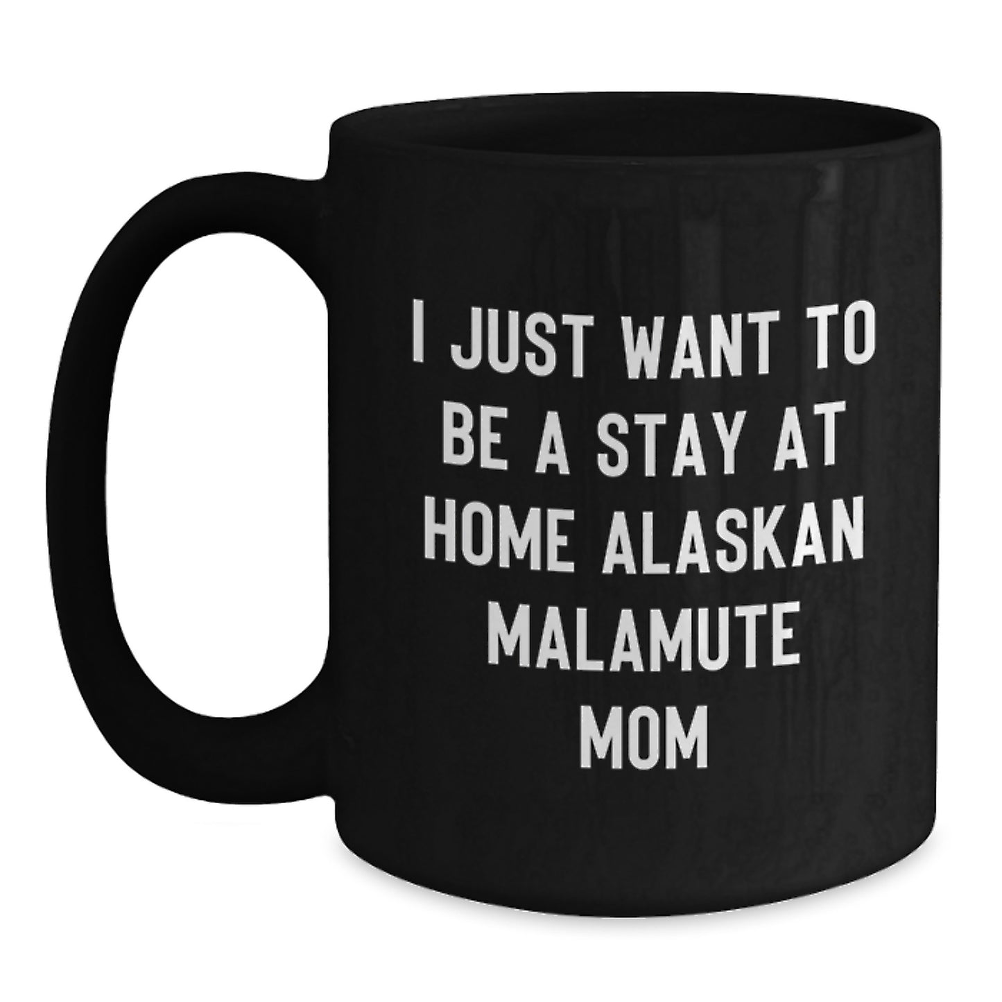 Funny Alaskan Malamute Dog Mom Black Coffee Mugs, Gifts from Friends and Family, Graduation Unique Gifts for Women or Men, I Just Want To Be A Stay At Home Alaskan Malamute Mom - Main