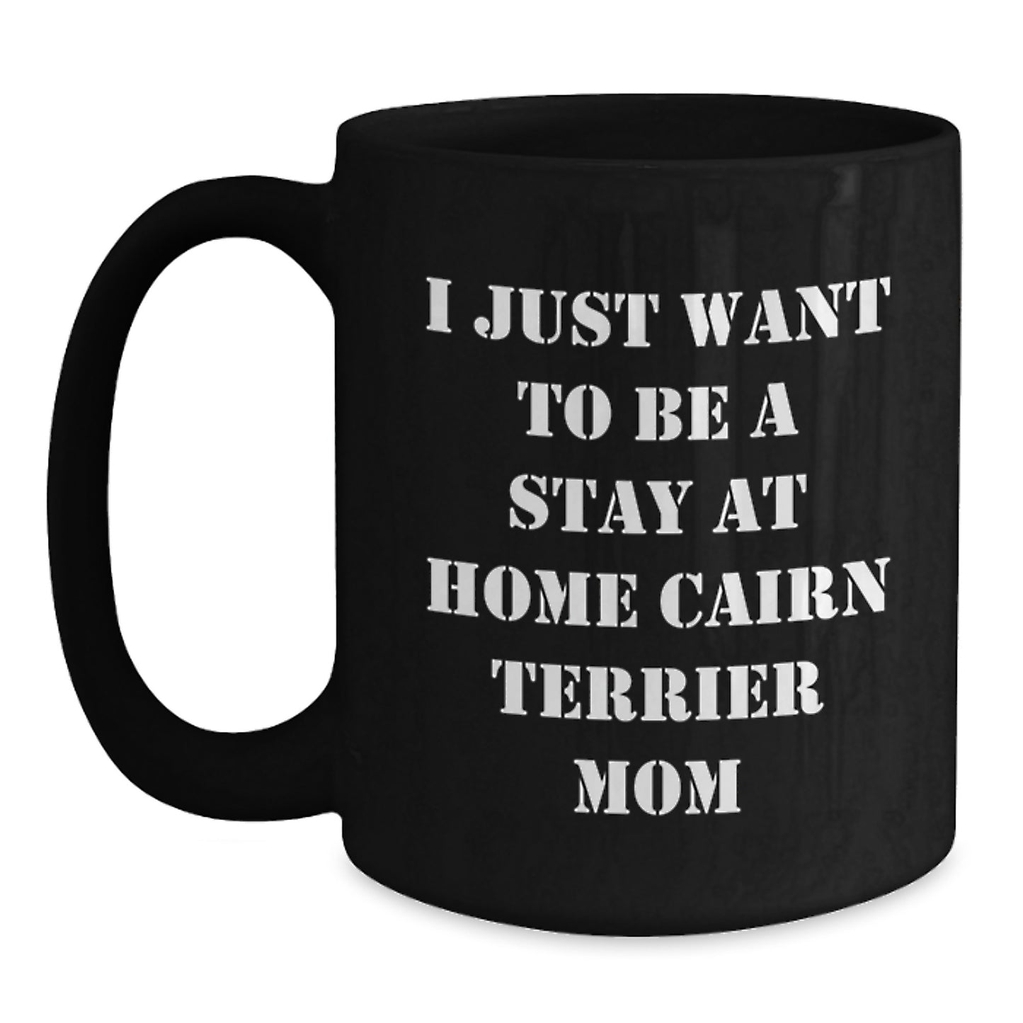 Cairn Terrier Dog Mom Funny Gifts from Friends to Family for Graduation with I Just Want To Be A Stay At Home Cairn Terrier Mom Quote on Black Coffee Mug - Main