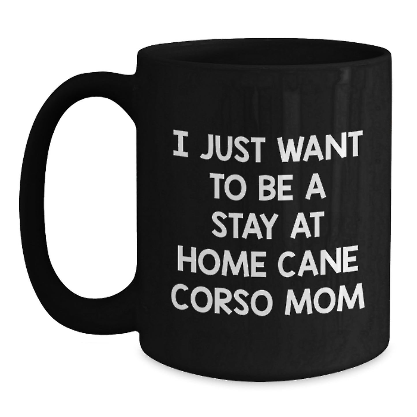 Cute Cane Corso Dog Mom Gifts for Friends, Funny 'I Just Want To Be A Stay At Home Cane Corso Mom' Black Coffee Mug from Family, Unique Graduation Gifts for Women - Main