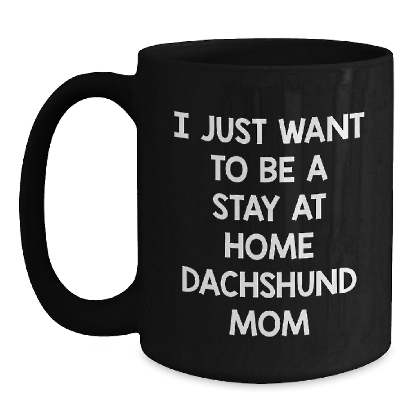 Funny Dachshund Dog Mom Gifts for Graduation - I Just Want To Be A Stay At Home Dachshund Mom Coffee Mug, Gifts from Family to Dachshund Dog Friends, Black 11oz/15oz Ceramic Mug - Main