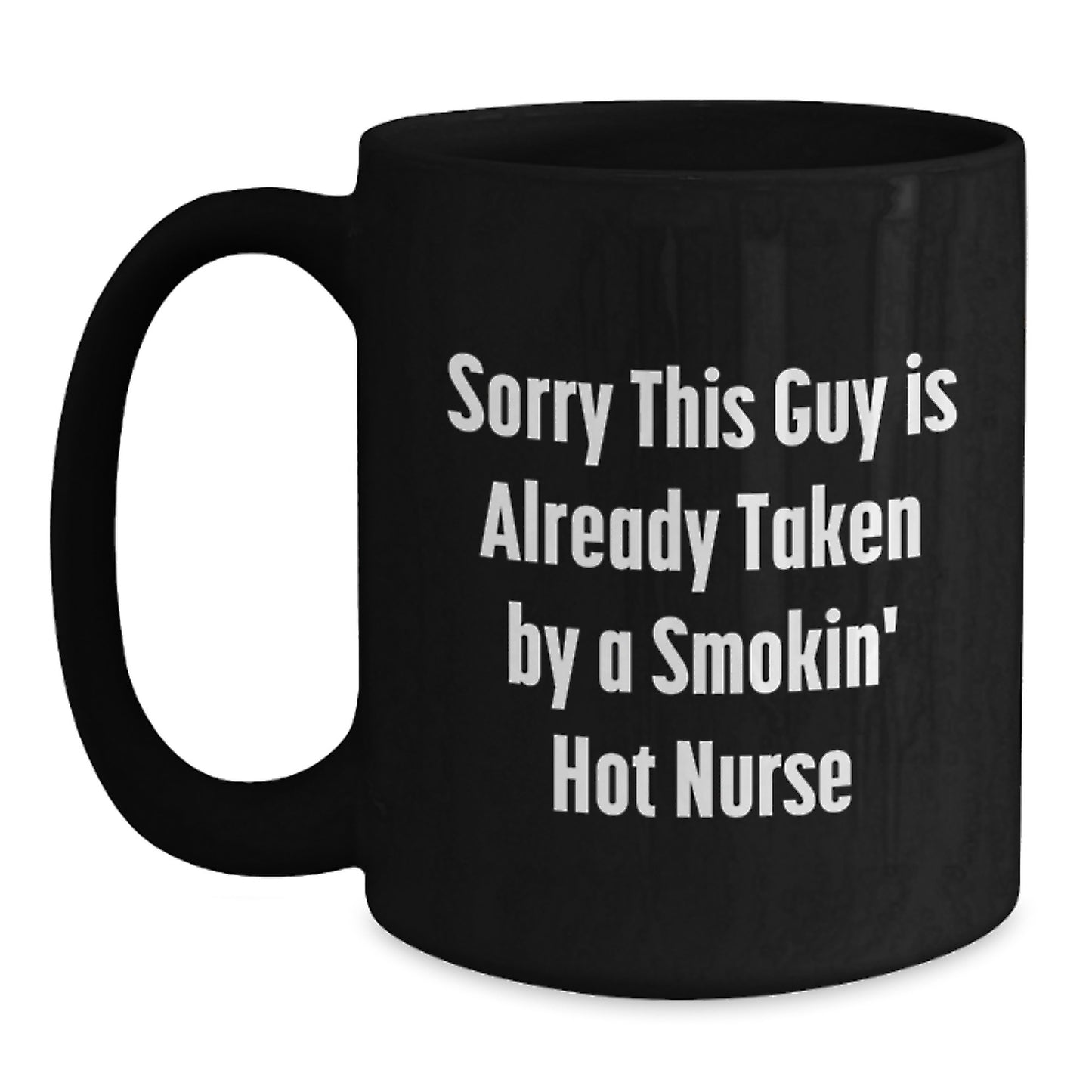 Funny Nurse Gifts for Graduation, 'Sorry This Guy Is Already Taken By A Smokin\' Hot Nurse' Black Coffee Mug for Men or Women from Friends, Coworkers, or Family - Main