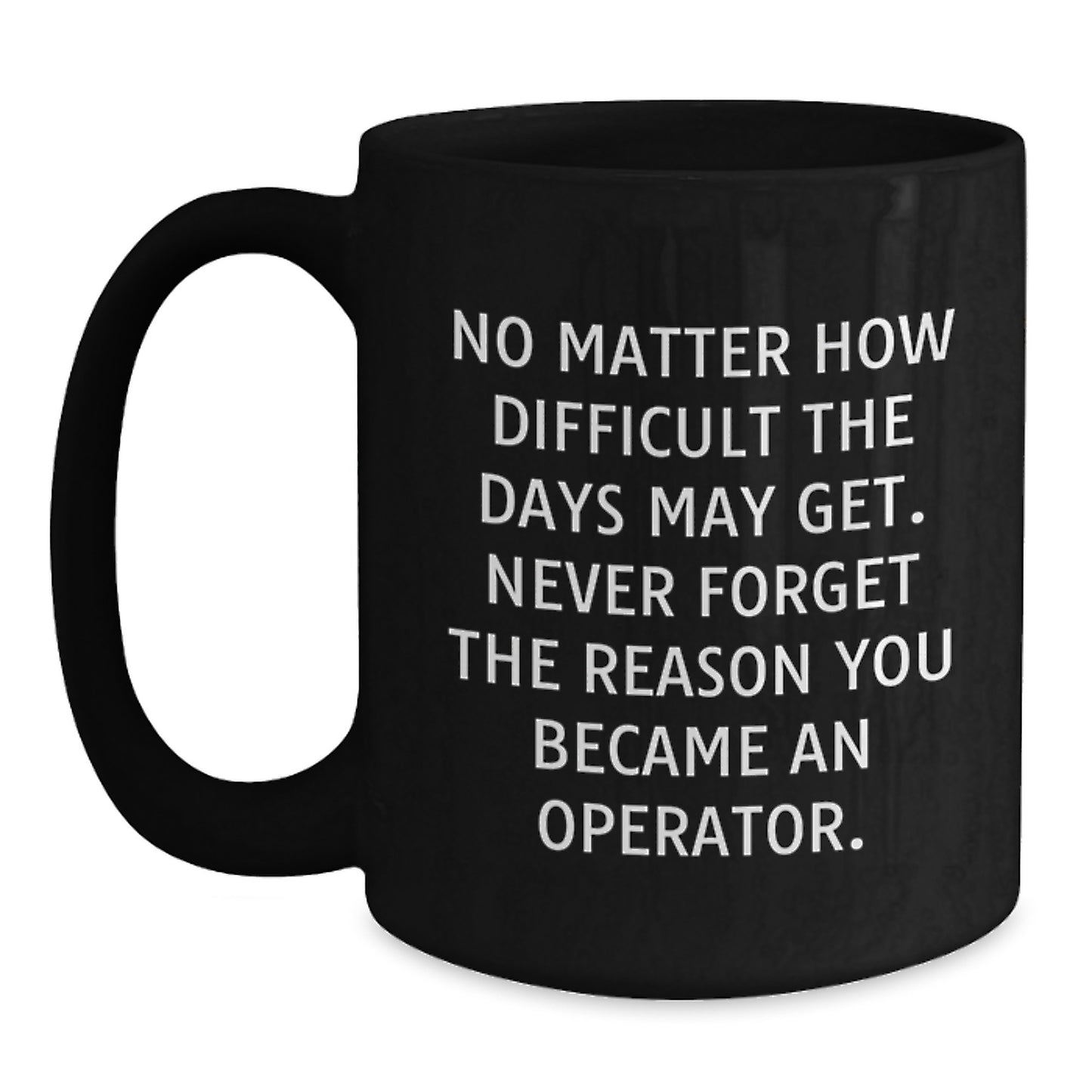 Operator Humor Funny Birthday Unique Gifts from Friends for Operator Black Coffee Mug, Never Forget the Reason You Became an Operator - Main