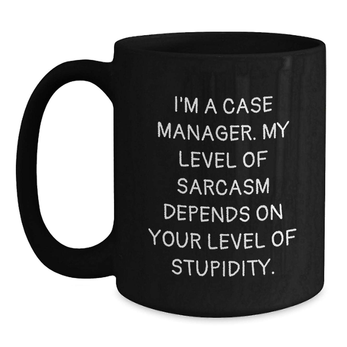 Funny Case Manager Birthday Unique Gifts, Black Coffee Mug, I'm A Case Manager. My Level Of Sarcasm Depends On Your Level Of Stupidity. Gifts from Family to Case Manager - Main