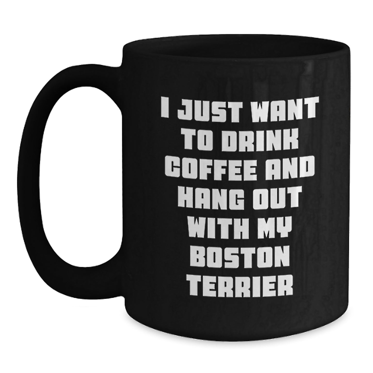 Boston Terrier Dog Gifts, Funny Quote Coffee Mug for Birthday, Gifts from Friends for Men, Women, Family - I Just Want to Drink Coffee and Hang Out with My Boston Terrier - Main