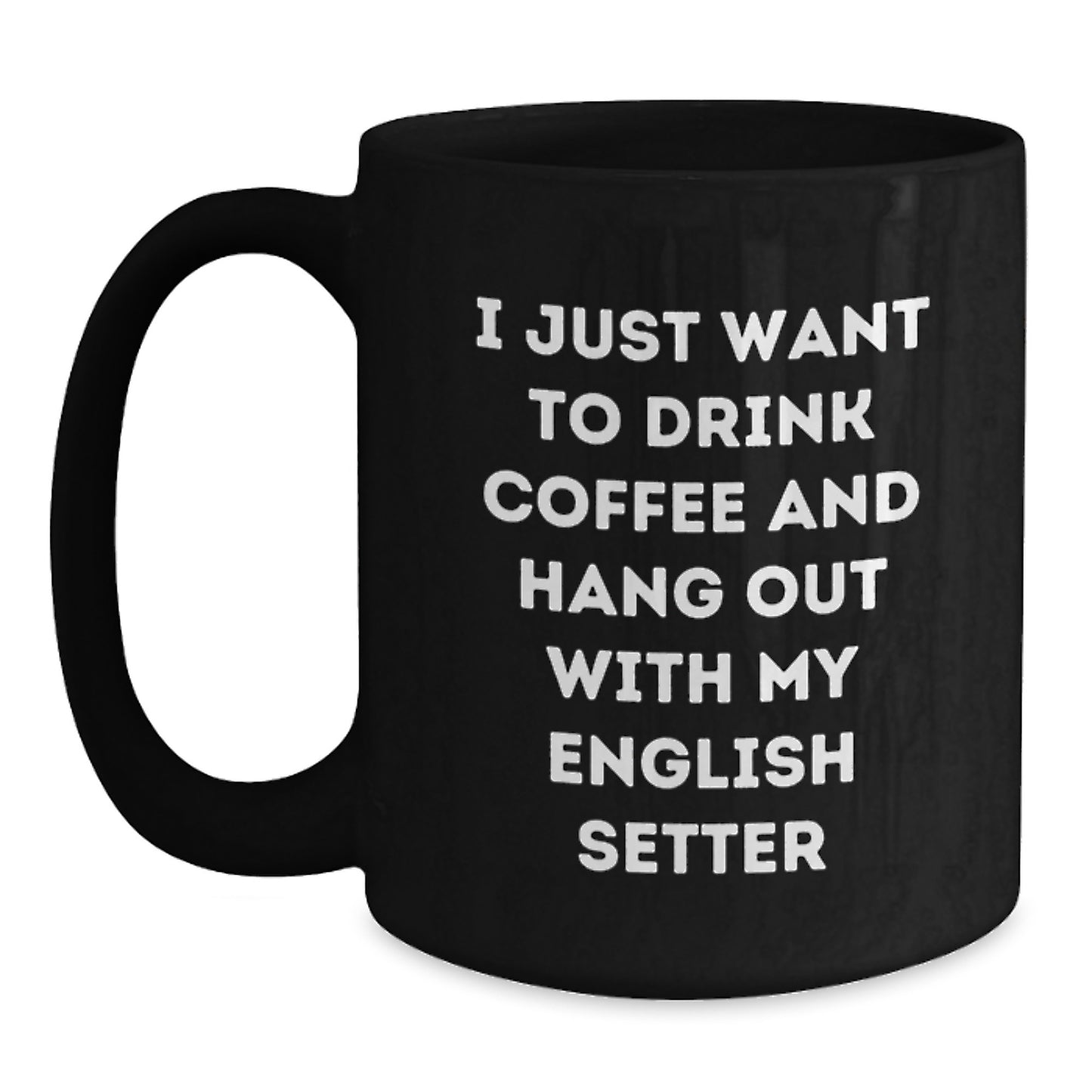 Funny English Setter Dog Lover Gifts, 'I Just Want To Drink Coffee And Hang Out With My English Setter' Black Coffee Mug, Birthday Unique Gifts from Friends to Family - Main