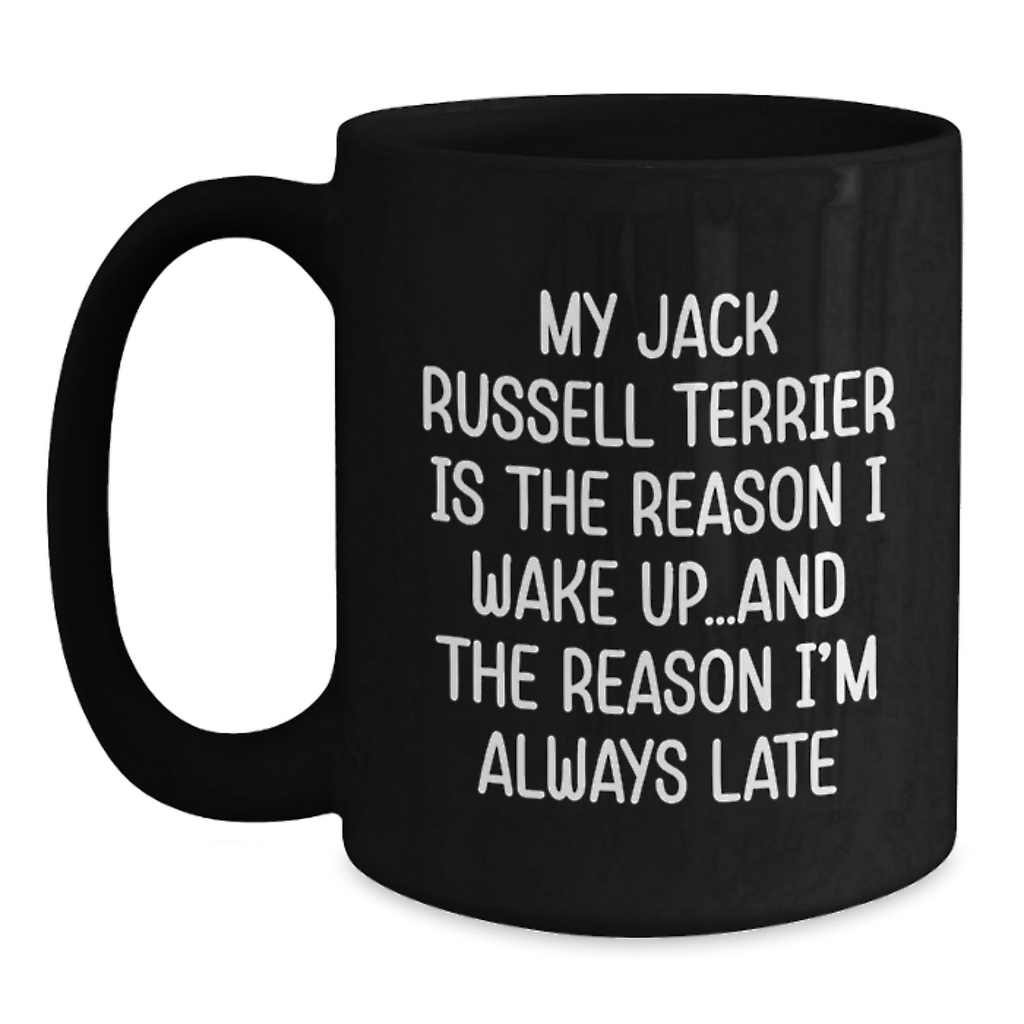 Funny Jack Russell Terrier Dog Gifts from Men to Friends - My Jack Russell Terrier Is The Reason I Wake Up...and The Reason I'm Always Late - Black Coffee Mug for Birthday Unique Gifts - Main