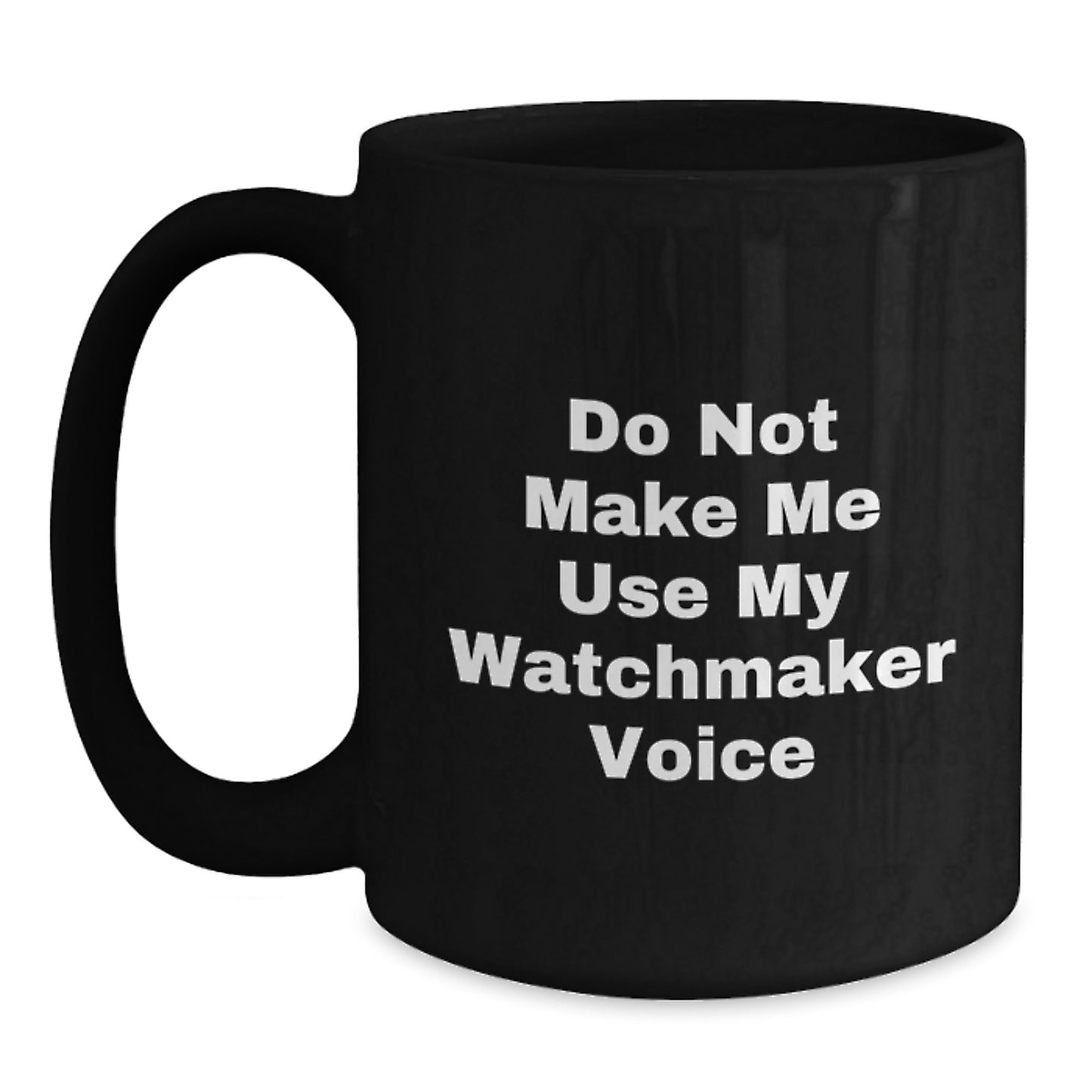 Funny Watchmaker Gifts, Do Not Make Me Use My Watchmaker Voice, Black Coffee Mug for Graduation, Gifts from Men, Women, Family to Watchmaker, Friends, Coworkers - Main