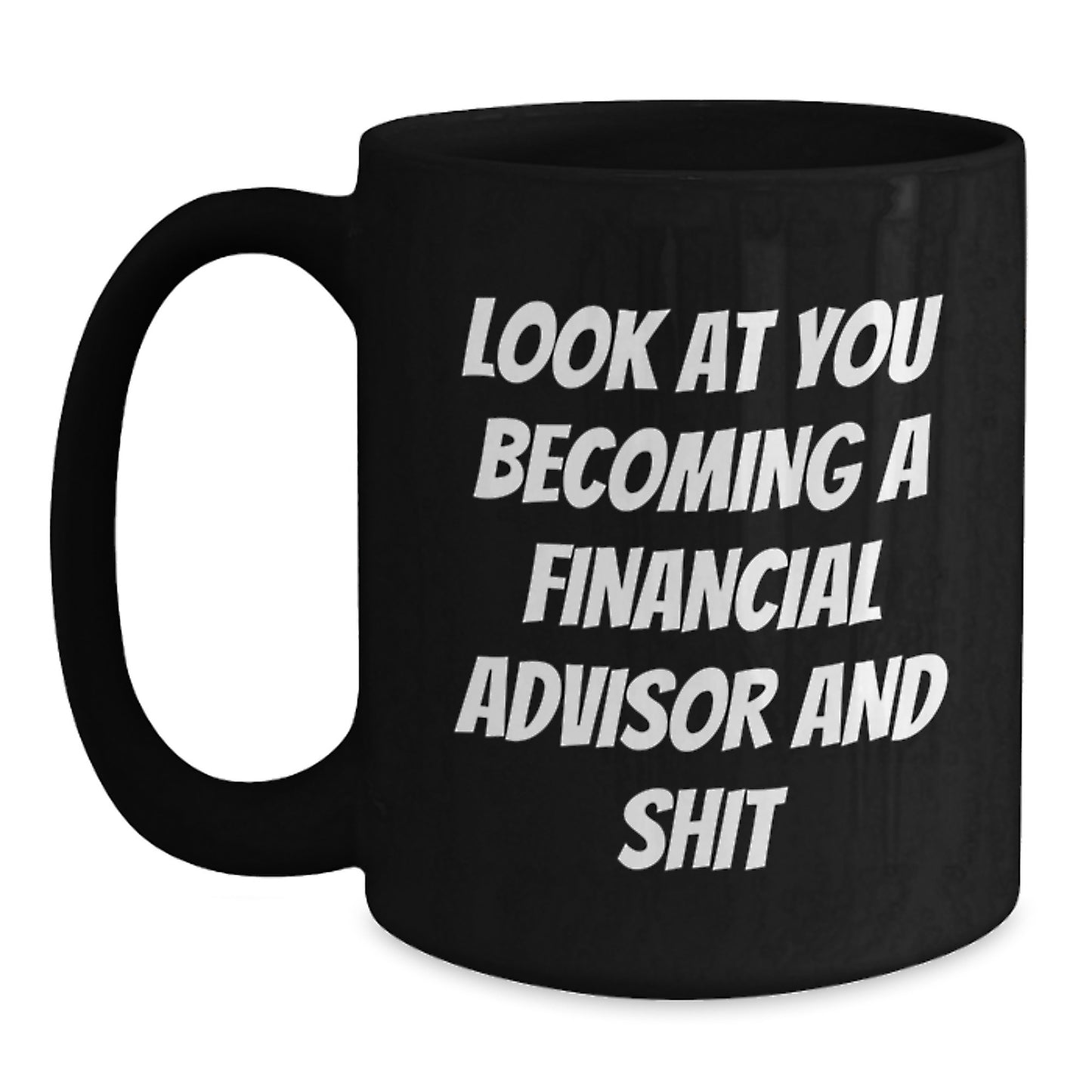 Financial Advisor Funny Mug Gifts from Friends to Financial Advisor, Graduation Unique Gifts, Black Coffee Mug Quote 'Look At You Becoming A Financial Advisor And Shit' - Main
