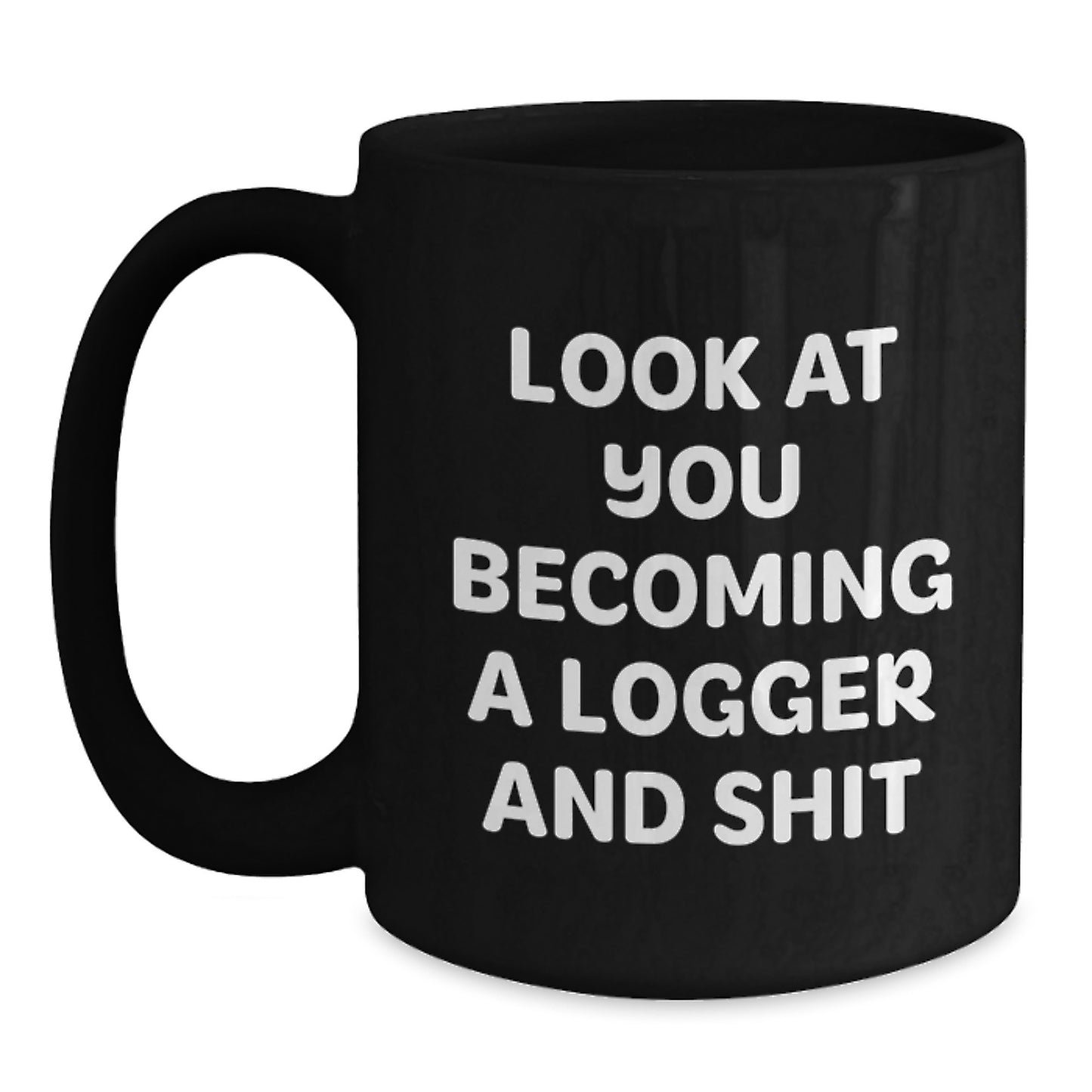 Funny Logger Gifts, 'Look At You Becoming A Logger And Shit' Black Coffee Mug, Graduation Unique Gifts for Logger, Gifts from Friends, Gifts for Logger - Main