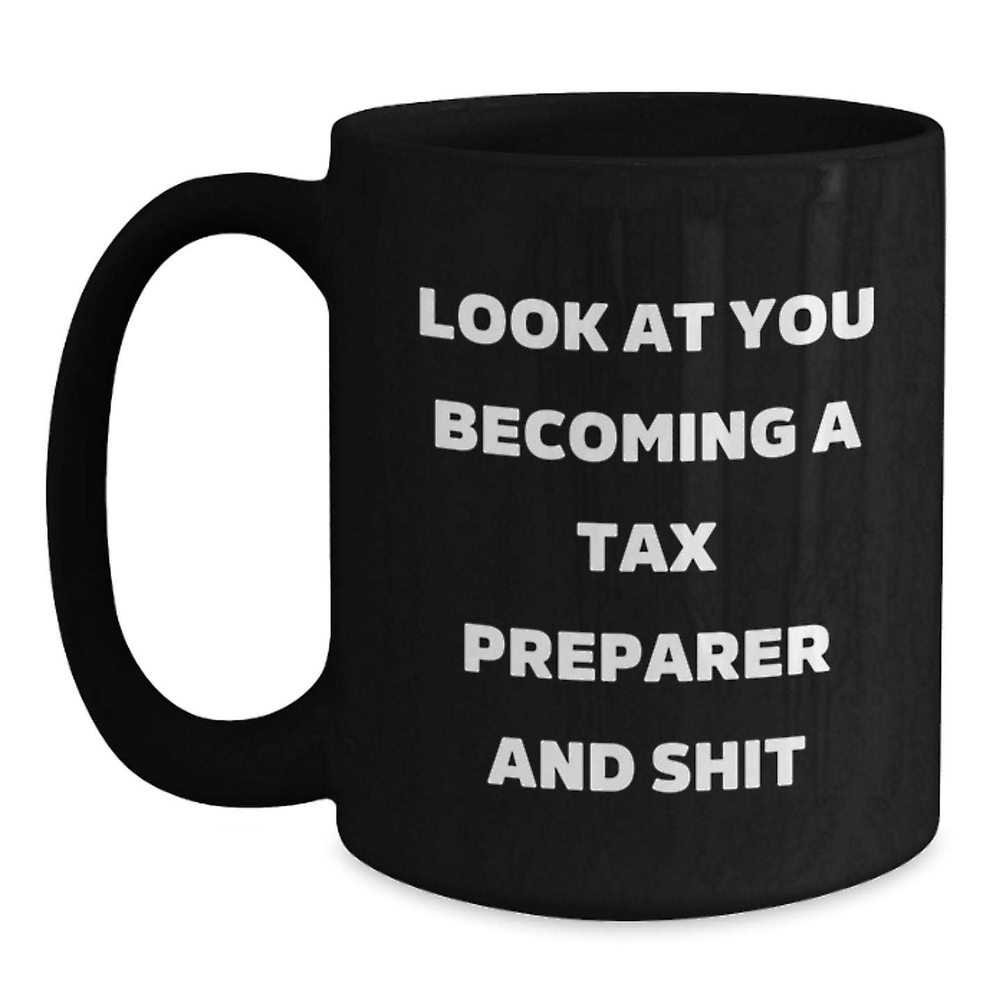 Tax Preparer Humor Black Coffee Mug, Gifts from Friends for Birthday, Look at You Becoming a Tax Preparer and Shit - Main