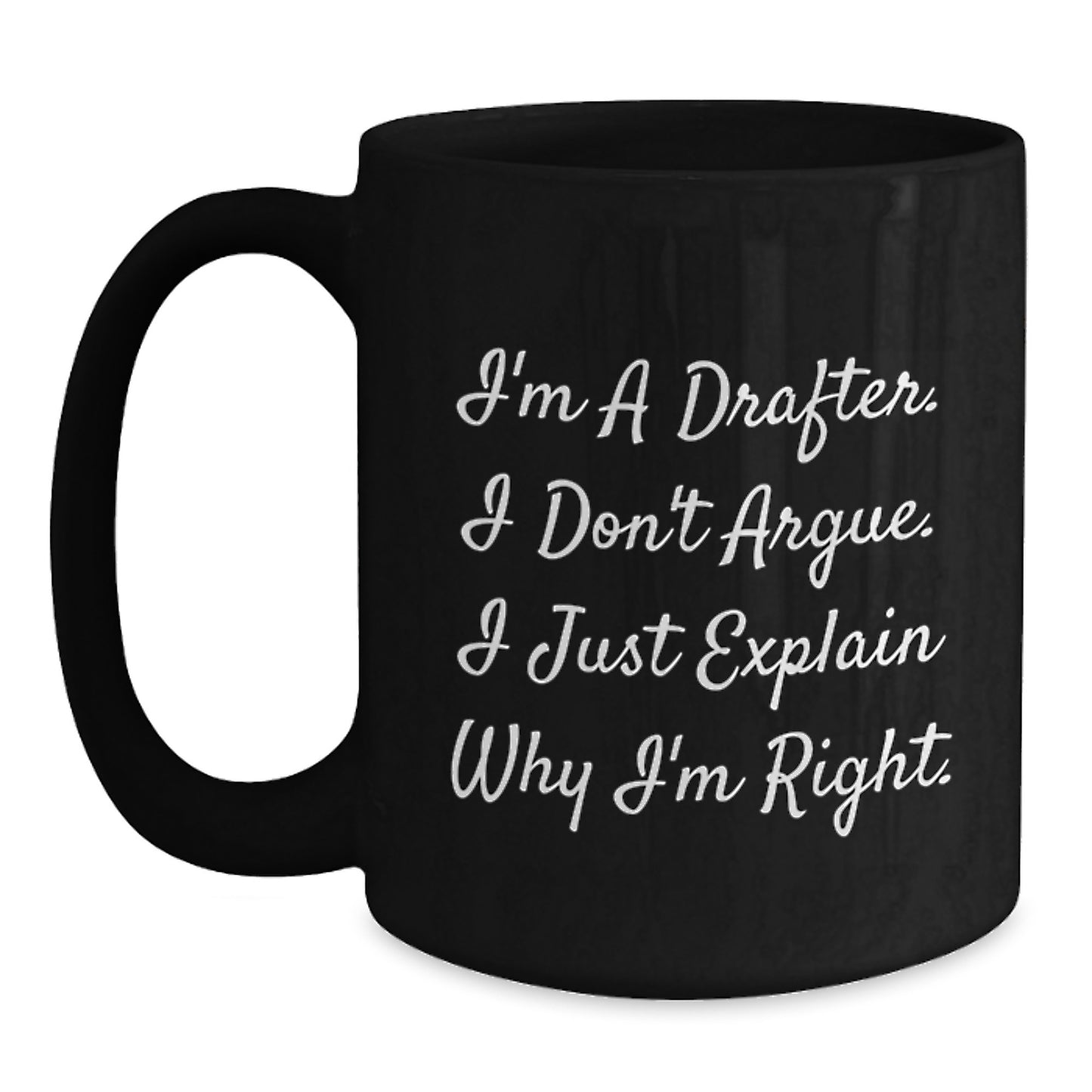 Gifts from Friends - Drafter Humor - Funny Birthday Mug for Coworkers or Family - I'm A Drafter. I Don't Argue. I Just Explain Why I'm Right. - Main