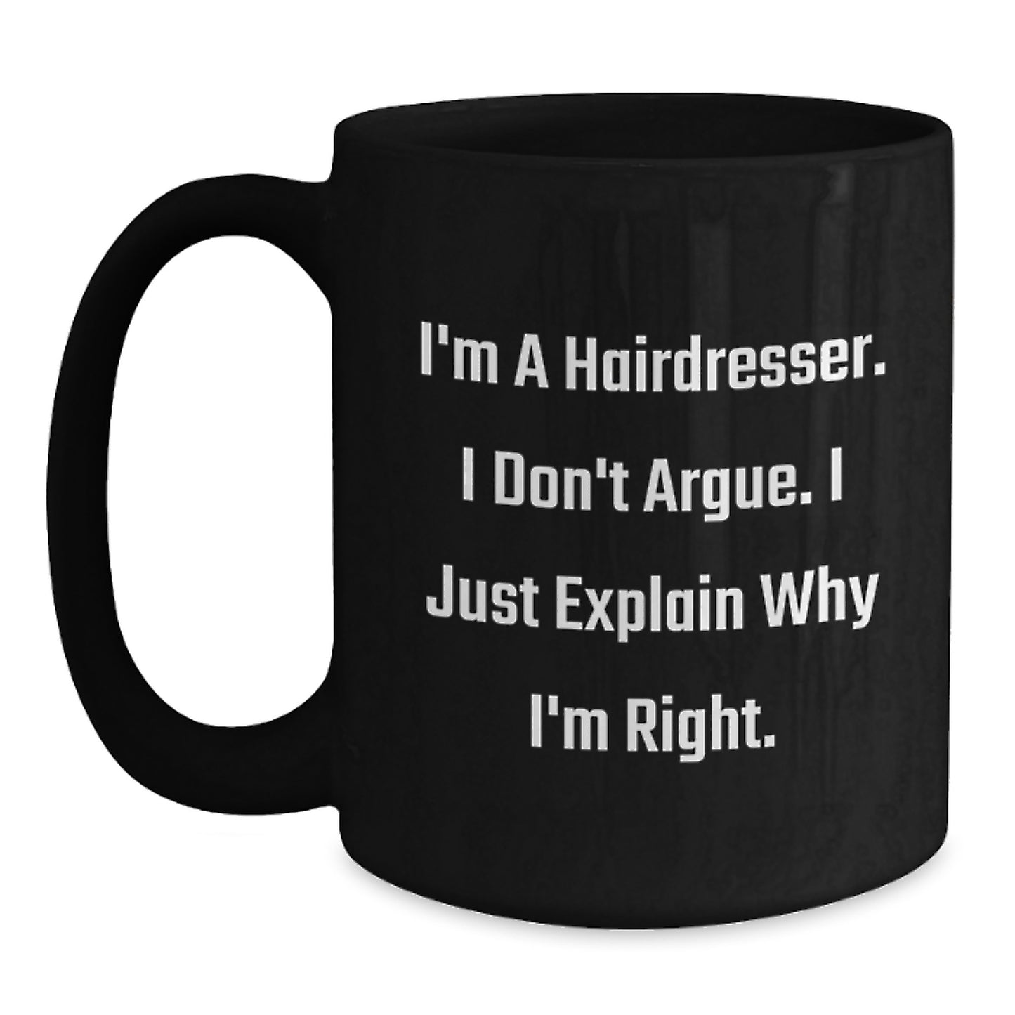 Hairdresser Humor Gifts from Friends, Funny Quotes Black Coffee Mug, Birthday Unique Presents for Hairdresser, I'm A Hairdresser. I Don't Argue. I Just Explain Why I'm Right. - Main