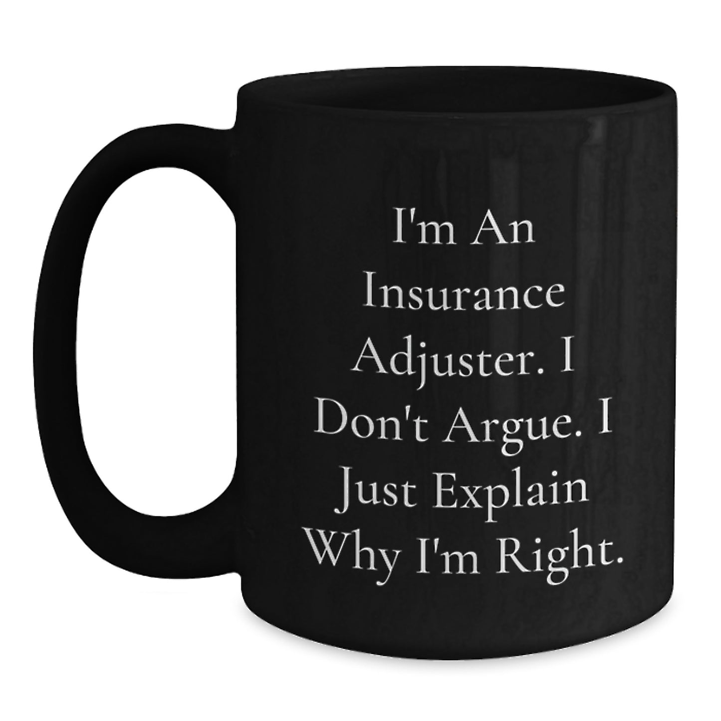 Funny Insurance Adjuster Gifts from Friends - Insurance Adjuster Black Coffee Mug, I'm An Insurance Adjuster. I Don't Argue. I Just Explain Why I'm Right. Birthday Unique Gifts for Insurance Adjuster - Main