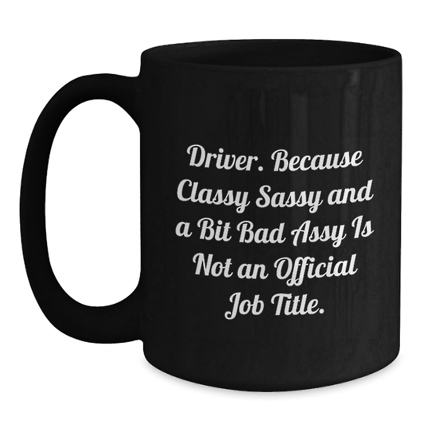 Funny Driver Gifts, Gifts from Friends for Driver, Black Coffee Mug, 'Driver. Because Classy Sassy And A Bit Fearlessy Is Not An Official Job Title.' - Main