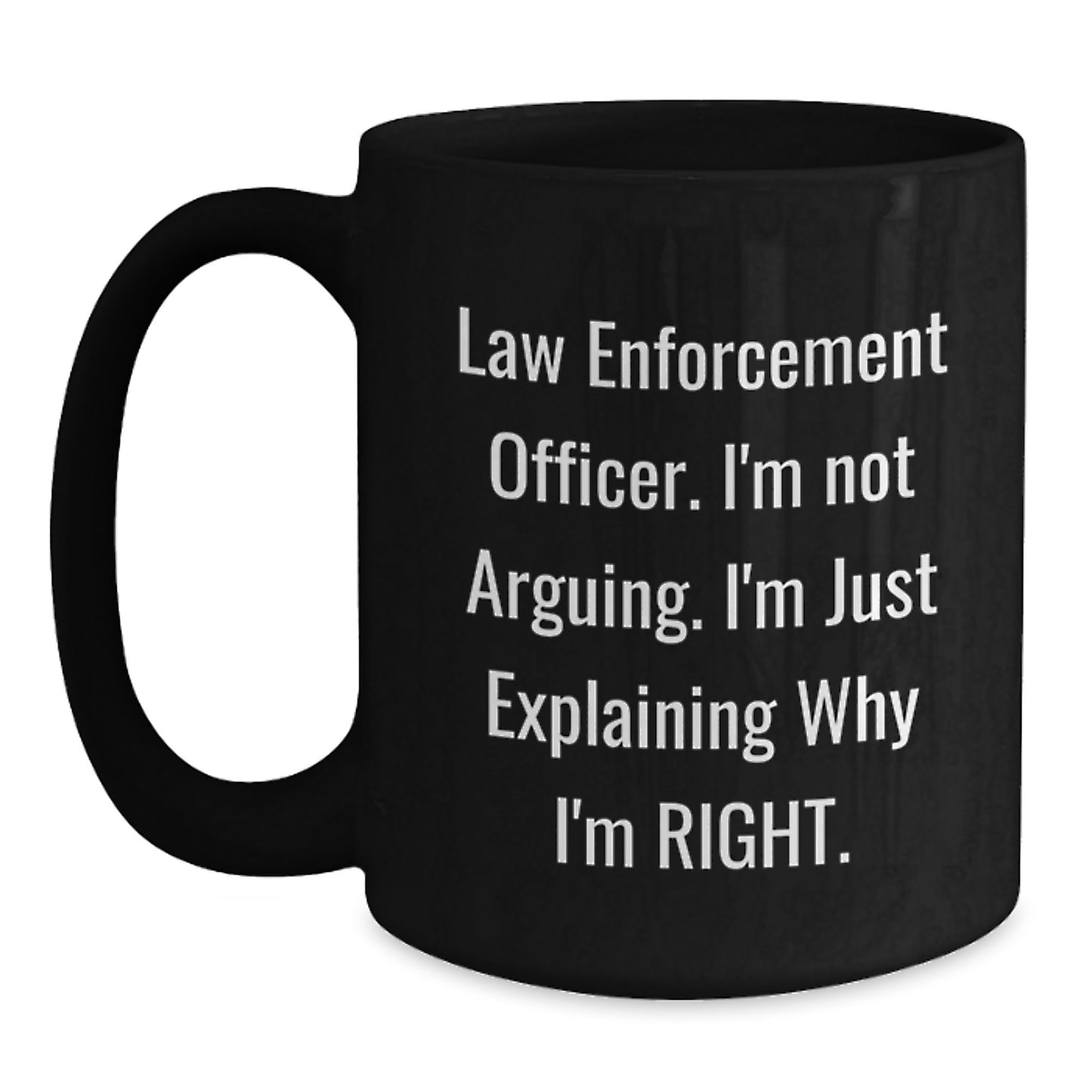 Funny Law Enforcement Officer Gifts for Birthday | 'I'm Not Arguing. I'm Just Explaining Why I'm Right.' Black Coffee Mug from Friends and Family - Main