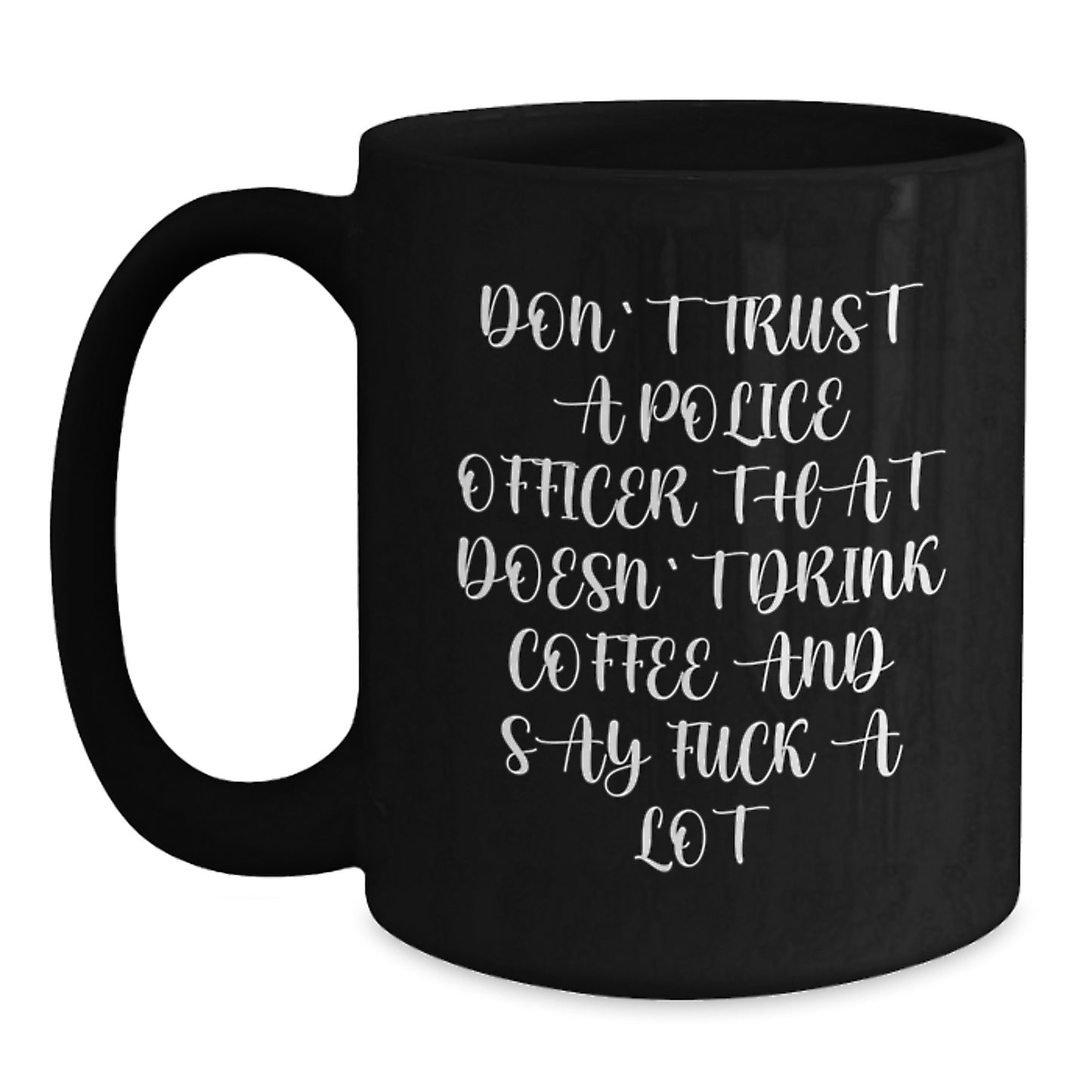 Funny Police Officer Gifts from Friends, Unique Birthday Unique Gifts for Men, Women, Coworkers, Family - 'Don't Trust A Police Officer That Doesn't Drink Coffee And Say F--k A Lot' Black Coffee Mug - Main