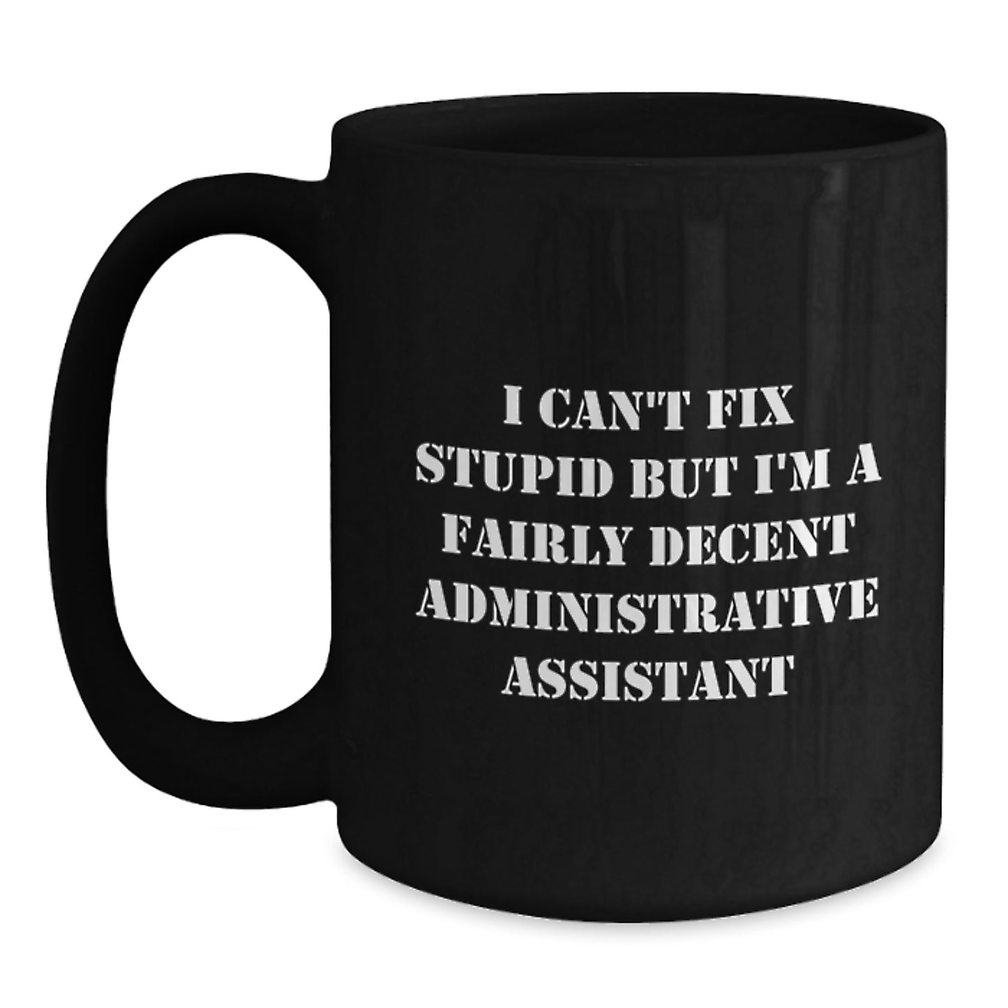 Administrative Assistant Humor Birthday Unique Gift from Friends for Administrative Assistant Black Coffee Mug - I Can't Fix Stupid But I'm A Fairly Decent Administrative Assistant - Main
