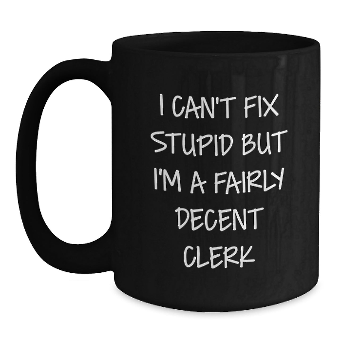 Funny Clerk Gifts, I Can't Fix Stupid But I'm A Fairly Decent Clerk Black Coffee Mugs for Birthday Unique Gifts from Friends to Coworkers - Main