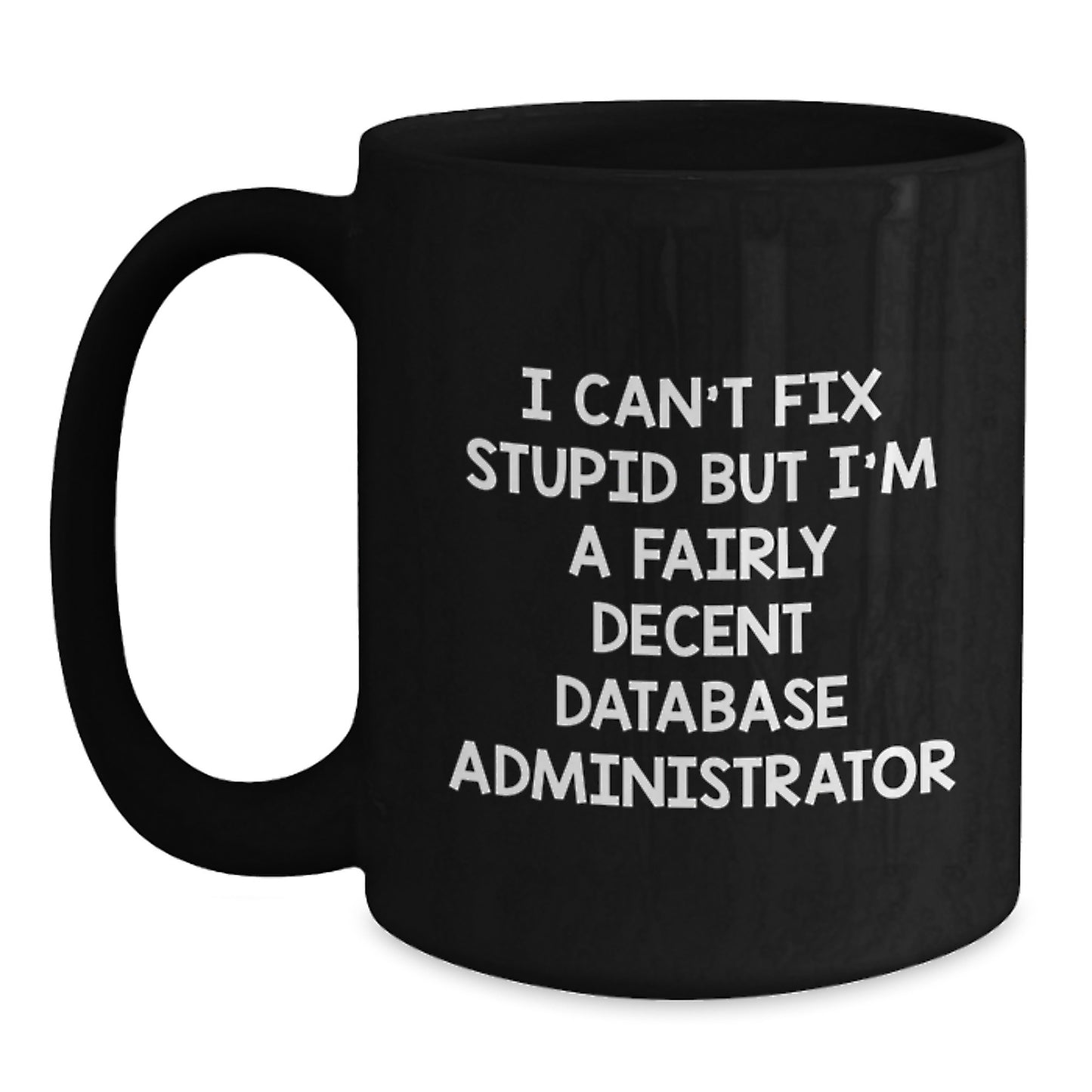Funny Database Administrator Gifts from Friends - I Can't Fix Stupid But I'm A Fairly Decent Database Administrator Quote on Black Coffee Mug for Graduation - Main