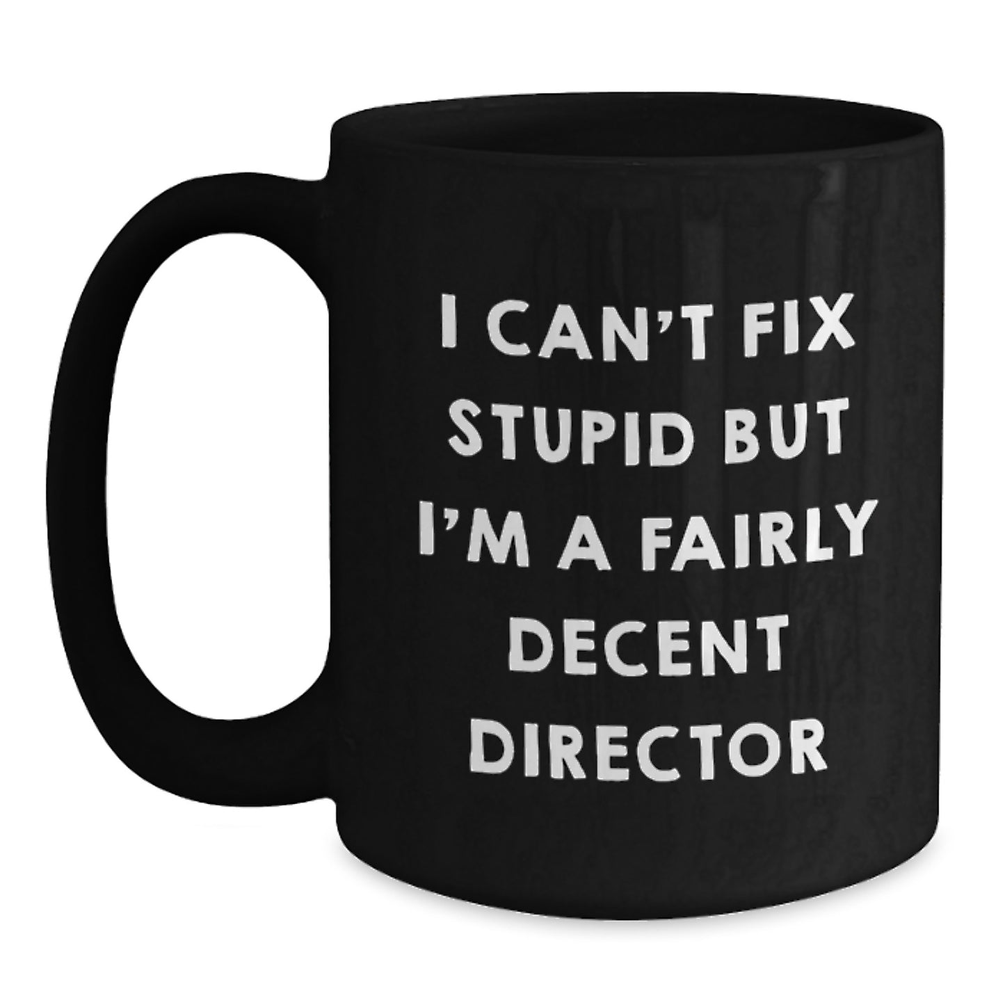 Director Funny Gifts from Friends for Birthday - I Can't Fix Stupid But I'm A Fairly Decent Director Black Coffee Mug - Main