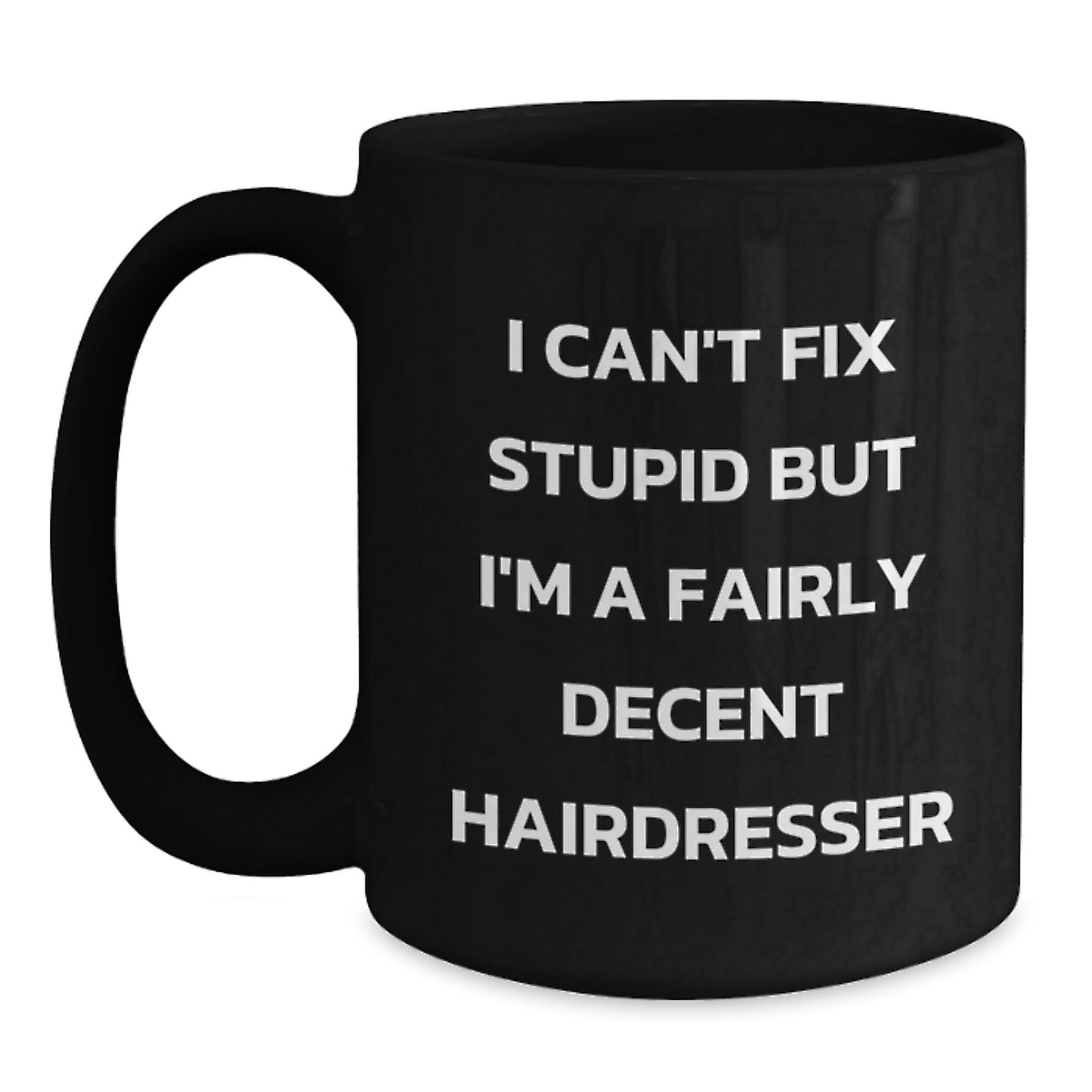 Funny Gifts from Friends to Hairdresser, Black Coffee Mug for Graduation, 'I Can't Fix Stupid But I'm A Fairly Decent Hairdresser' - Main