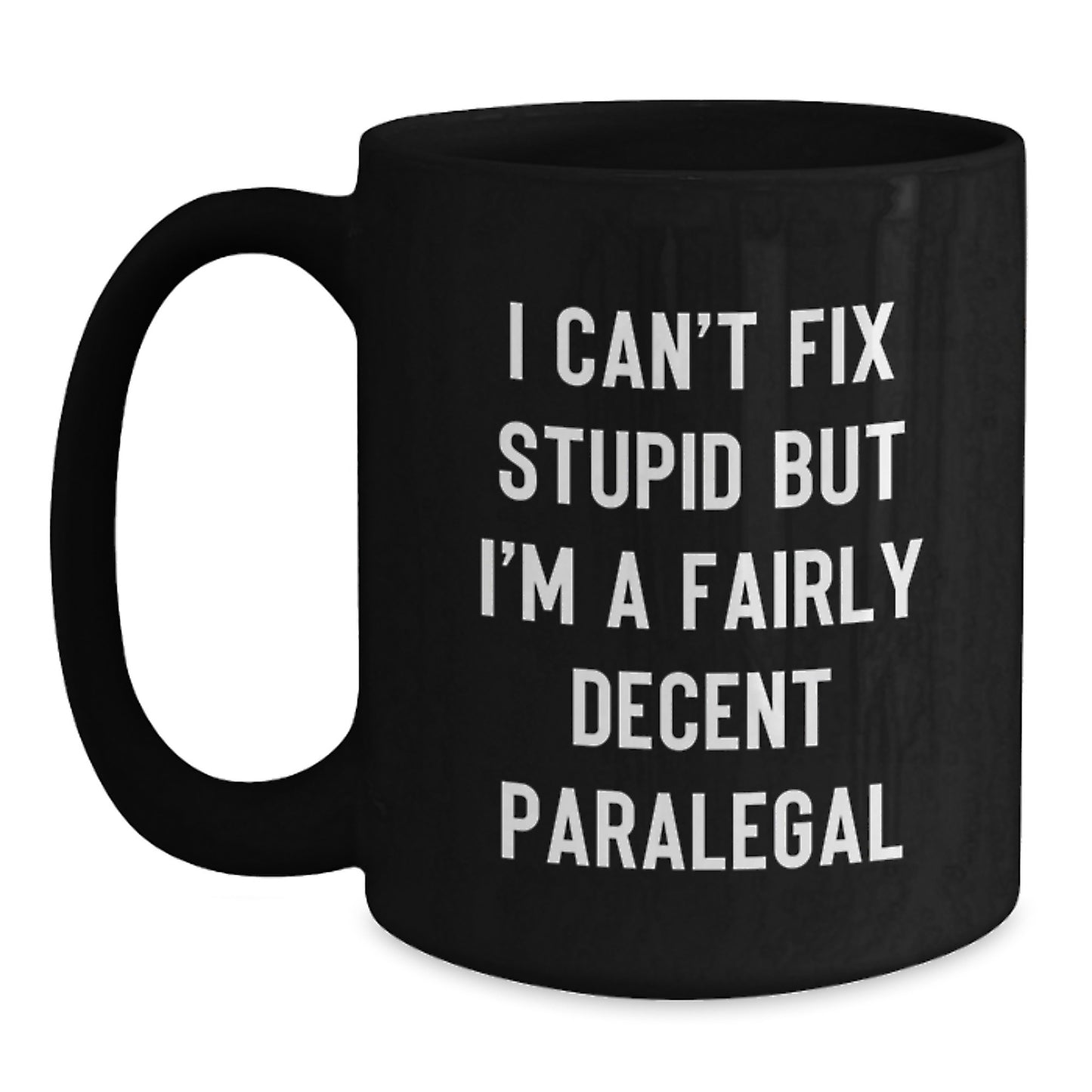 Funny Paralegal Gifts from Friends - I Can't Fix Stupid But I'm A Fairly Decent Paralegal Black Coffee Mug for Graduation - Main
