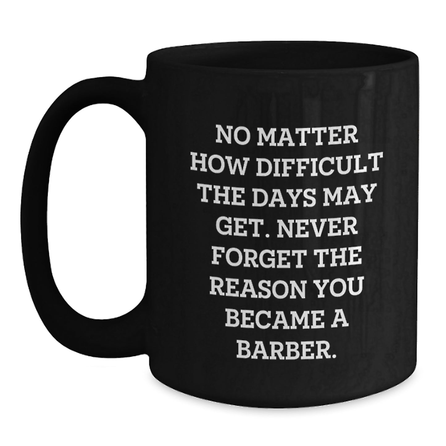 Inspirational Barber Gifts from Men to Barber Friends Black Coffee Mug, Graduation Unique Gifts, Never Forget the Reason You Became a Barber - Main