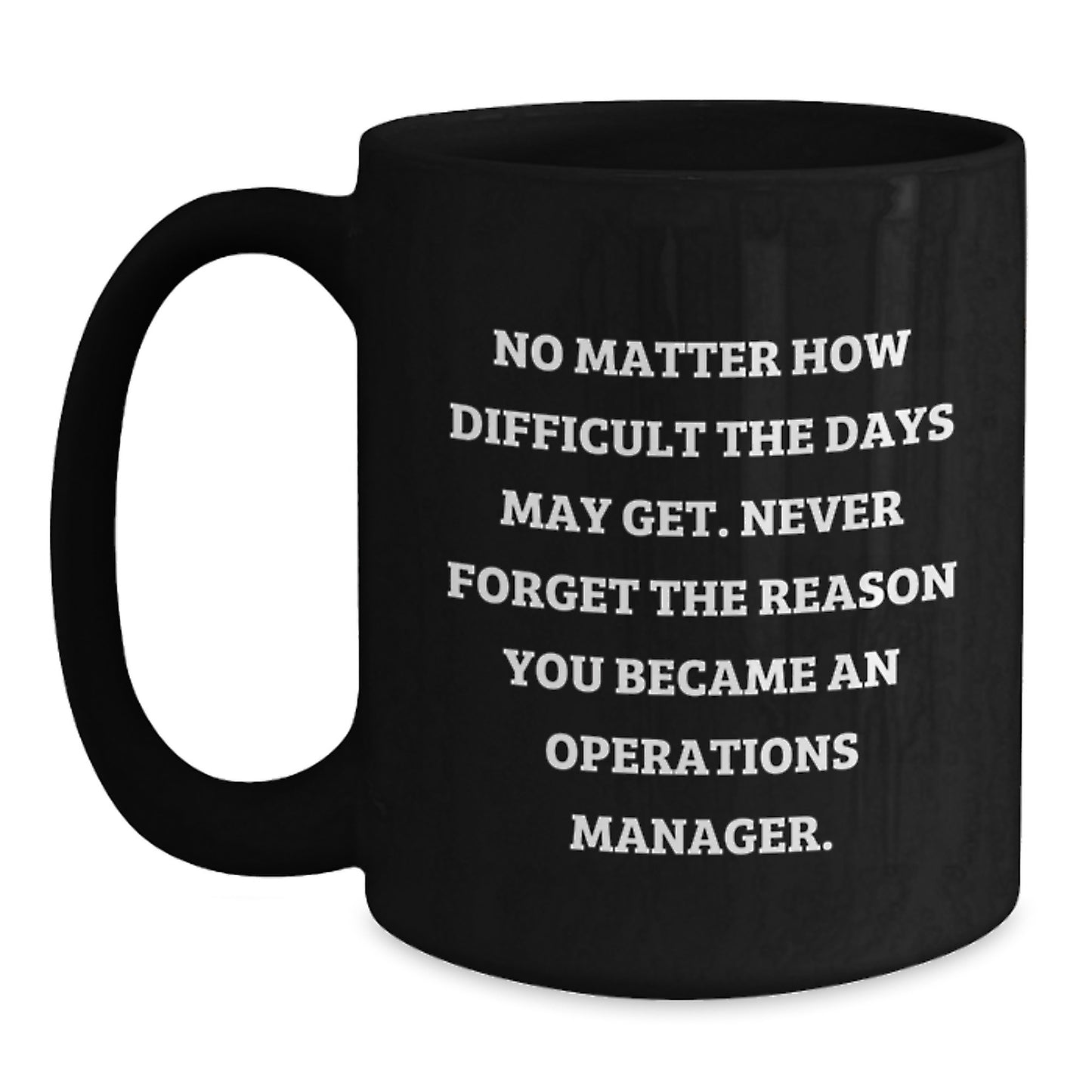 Inspirational Operations Manager Gifts from Friends, Coworkers, Family - Black Coffee Mug for Operations Manager Graduation - 'No Matter How Difficult The Days May Get' - Main