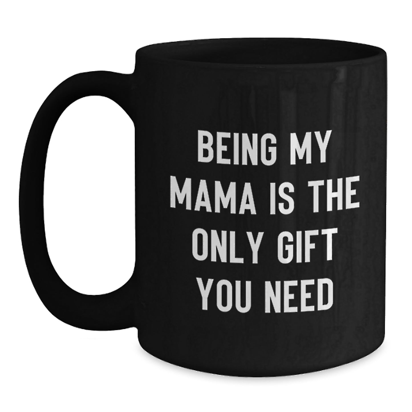 Mama's Thoughtful Gift, Funny Coffee Mug for Her Birthday, Gifts from Mom, Mama Black Coffee Mug, 'Being My Mama Is The Only Gift You Need' - Main
