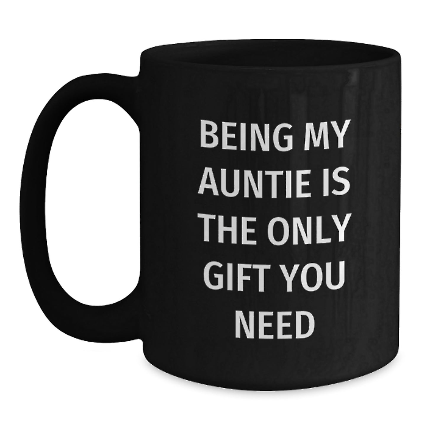 Funny Auntie Gifts from Family - Being My Auntie Is The Only Gift You Need Quote on Black Coffee Mug (11oz or 15oz), Gifts for Auntie - Main