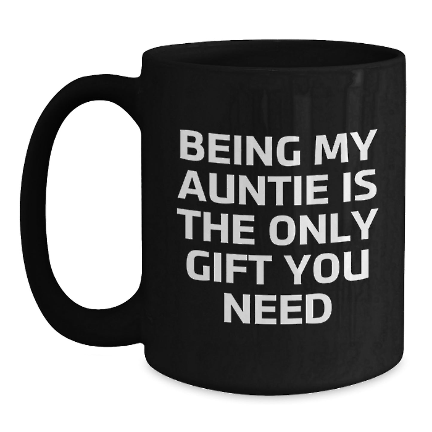 Auntie Gifts from Men - Funny Black Coffee Mug for Birthday, 'Being My Auntie Is The Only Gift You Need' - 11oz or 15oz Ceramic Mug - Main