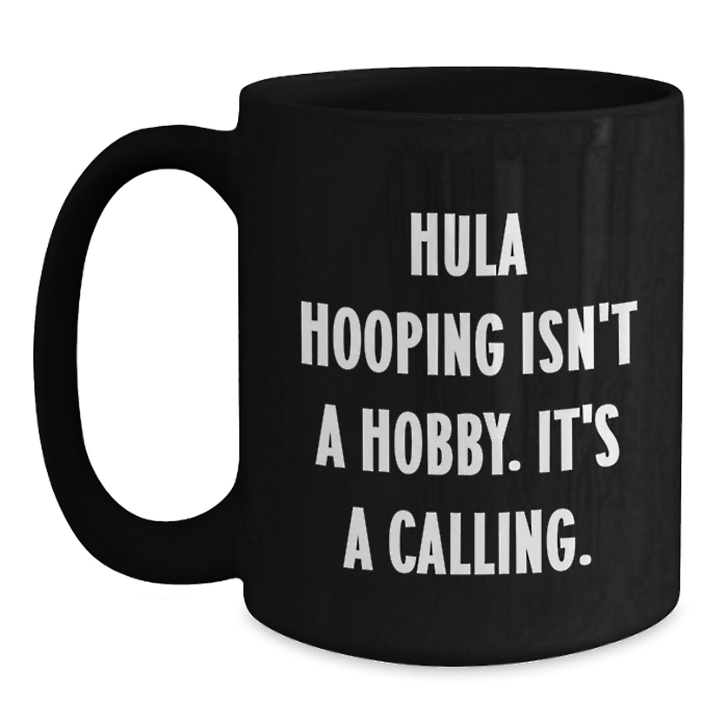 Funny Hula Hooping Gifts for Her - 'Hula Hooping Isn't A Hobby. It's A Calling.' Black Coffee Mug for Birthday - Main
