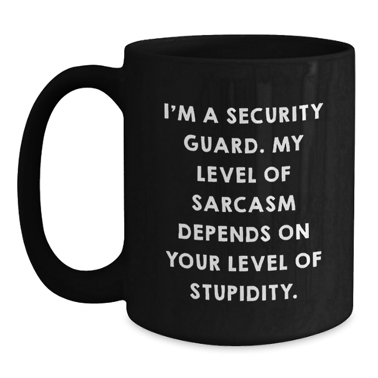 Funny Security Guard Gifts, I'm A Security Guard. My Level Of Sarcasm Depends On Your Level Of Stupidity. Black Coffee Mug for Birthday, Gifts from Men to Security Guard - Main