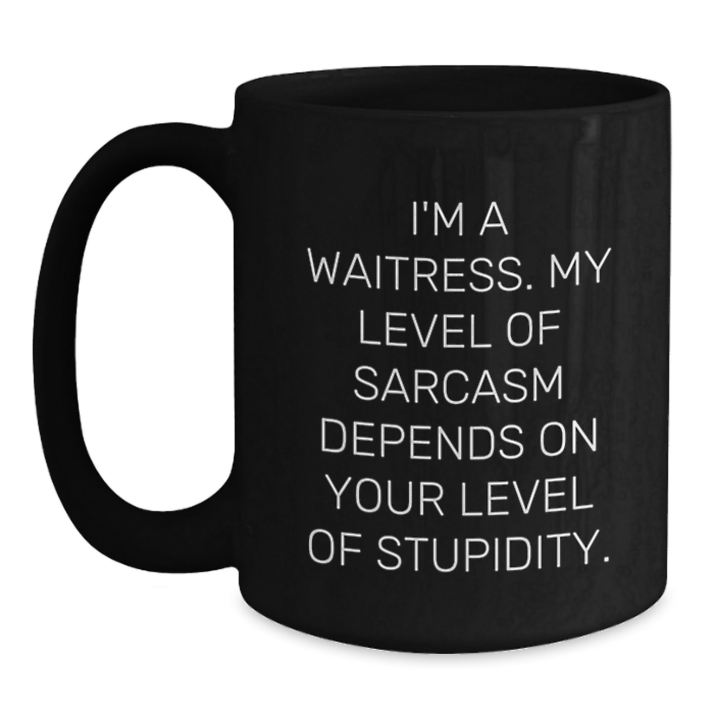 Funny Waitress Quotes, Birthday Unique Gifts from Friends, Black Coffee Mug - 'I'm A Waitress. My Level Of Sarcasm Depends On Your Level Of Stupidity.' - Main