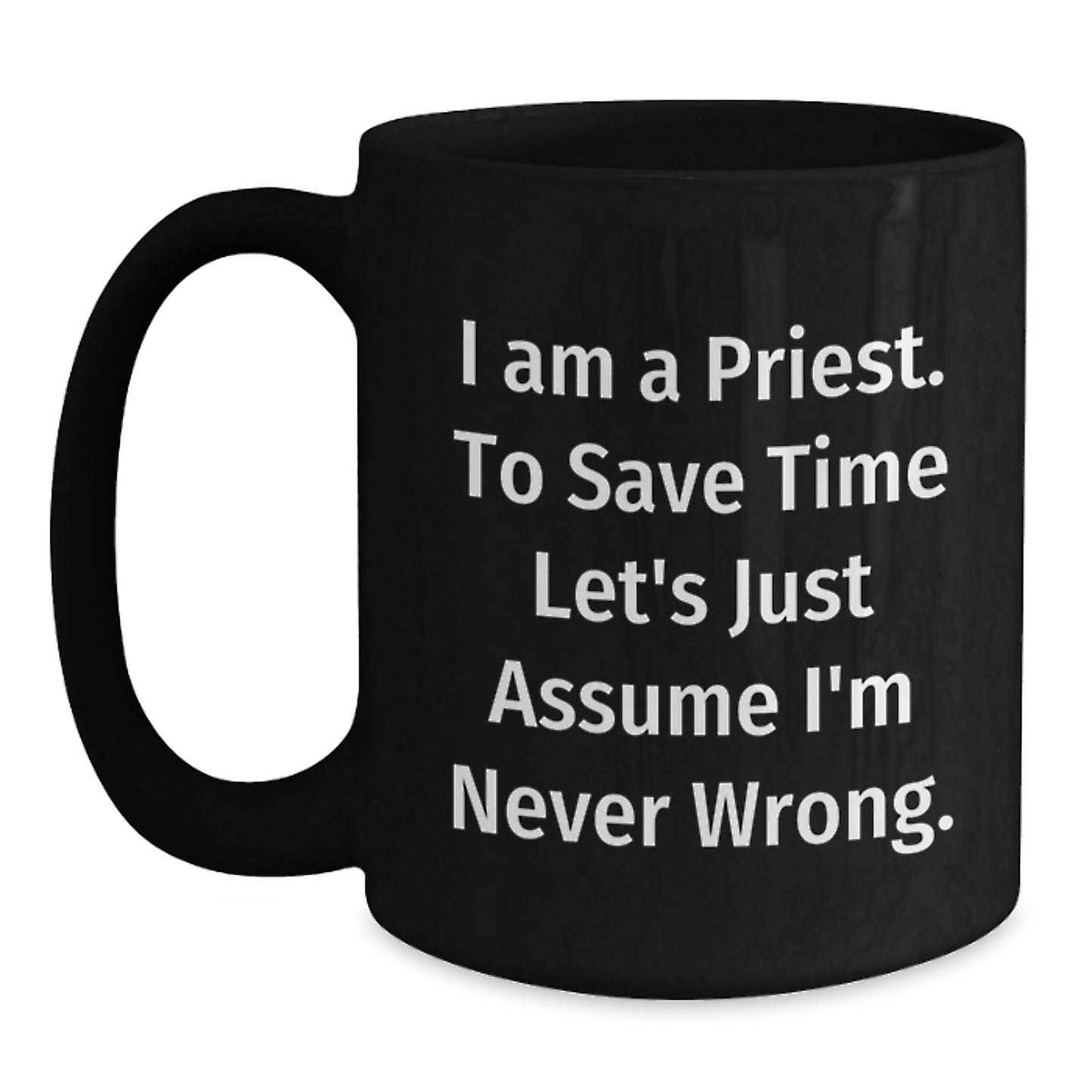 Funny Priest Gifts - I'm Never Wrong Mug for Birthday, Black Coffee Mug for Men, Women, Family, or Friends - Main