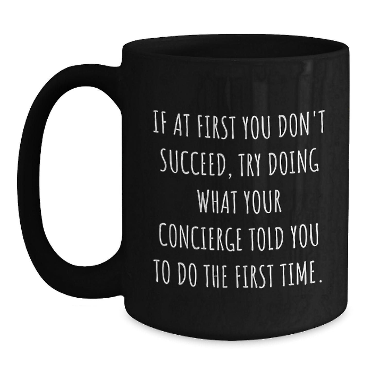Concierge Humor Gifts from Friends, Family, or Coworkers - If At First You Don't Succeed, Try Doing What Your Concierge Told You To Do The First Time. Black Coffee Mug for Birthday - Main