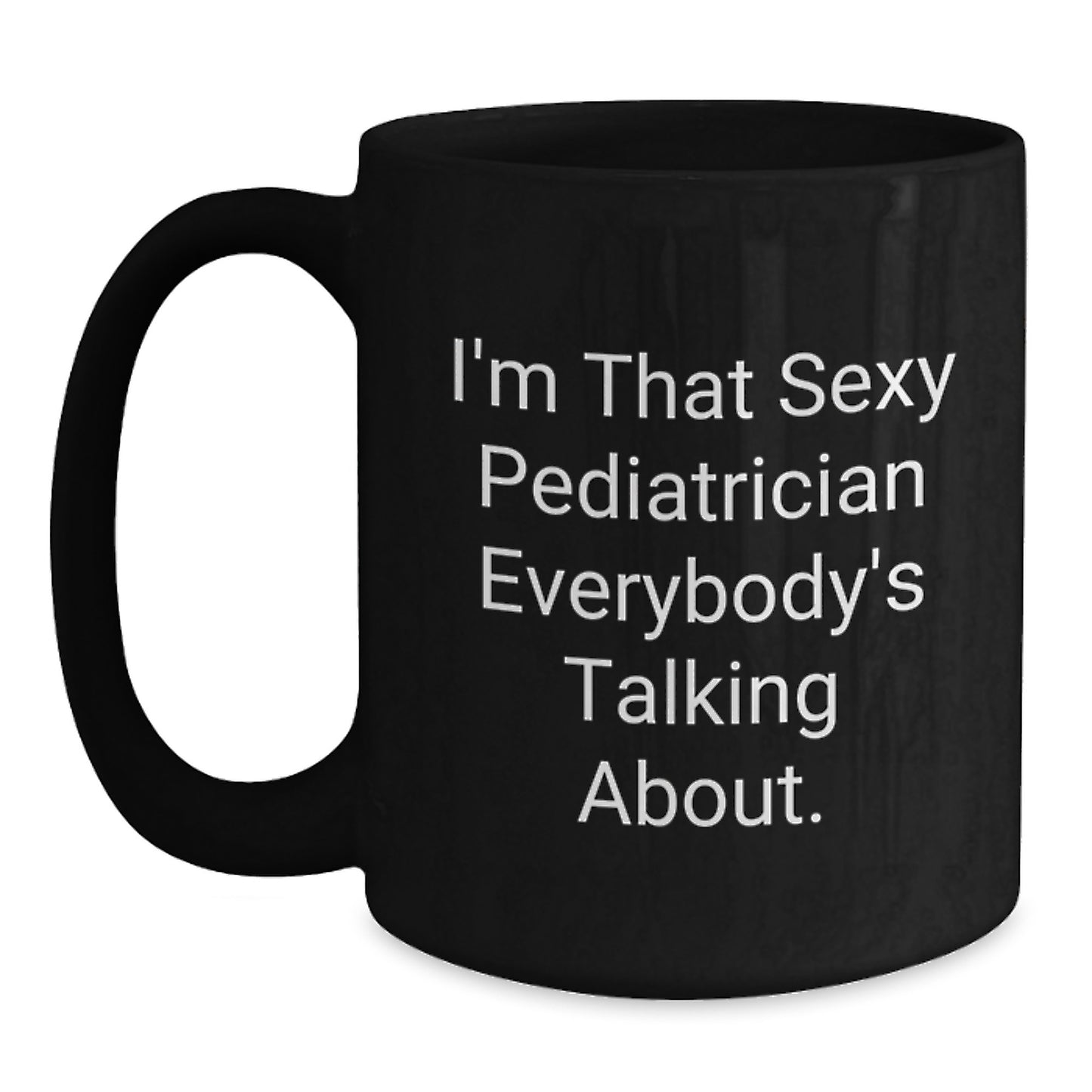 Funny Pediatrician Gifts from Friends - 'I'm That Sexy Pediatrician Everybody's Talking About.' - Black Coffee Mug for Birthday - Main