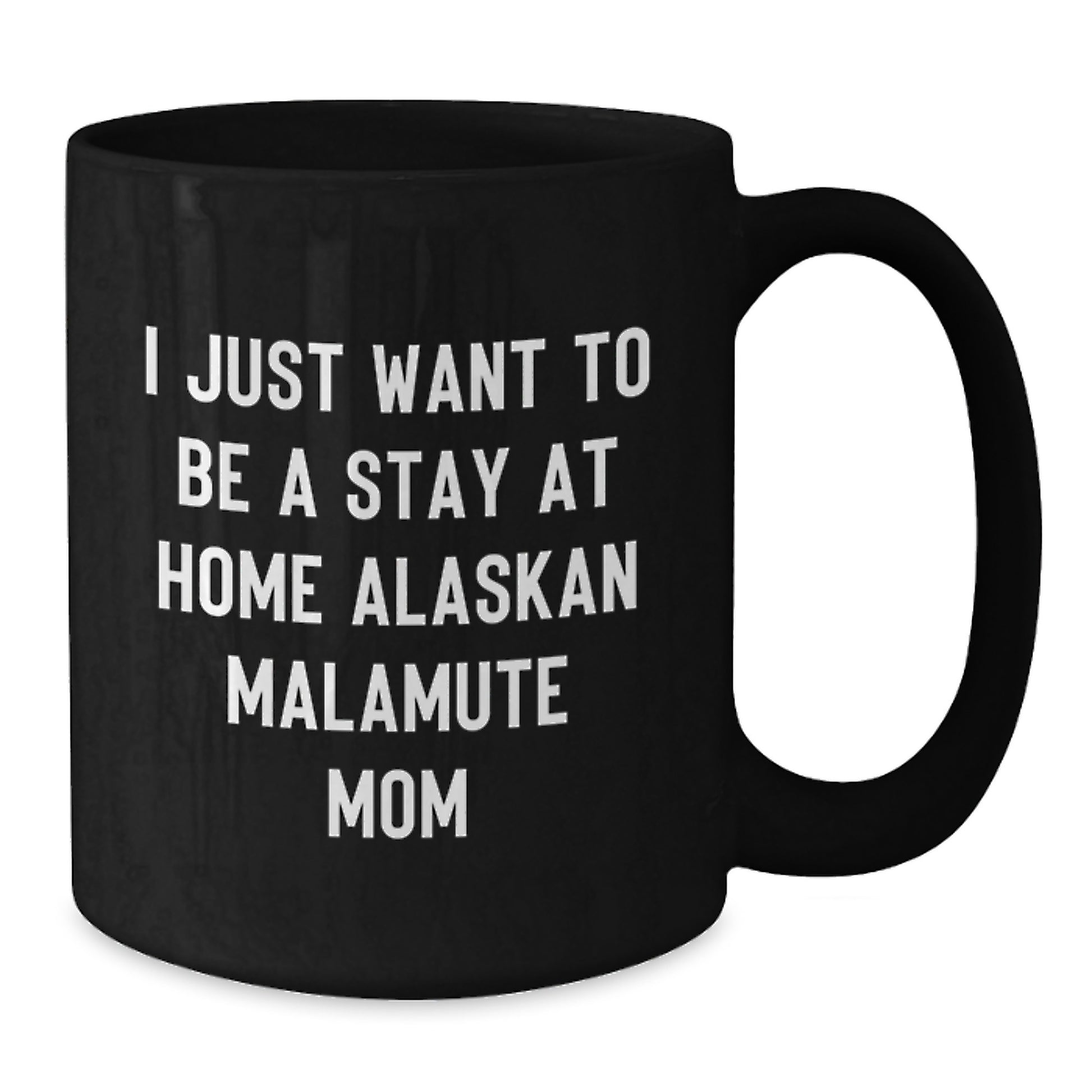 Funny Alaskan Malamute Dog Mom Black Coffee Mugs, Gifts from Friends and Family, Graduation Unique Gifts for Women or Men, I Just Want To Be A Stay At Home Alaskan Malamute Mom - Additional