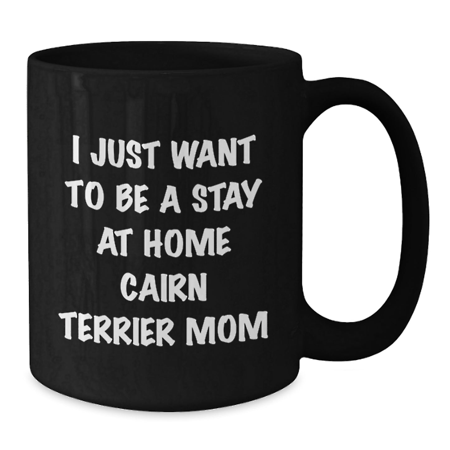 Funny Cairn Terrier Dog Gifts for Graduation - 'I Just Want To Be A Stay At Home Cairn Terrier Mom' Black Coffee Mug from Gifts for Cairn Terrier Dog Mom - Additional