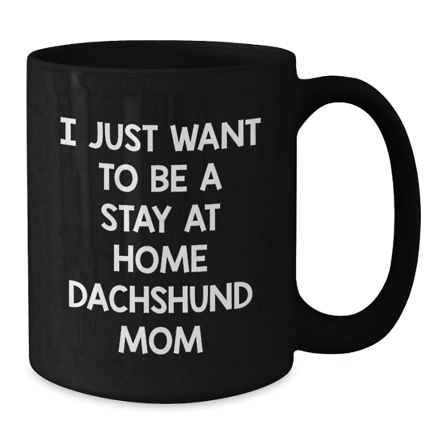 Funny Dachshund Dog Mom Gifts for Graduation - I Just Want To Be A Stay At Home Dachshund Mom Coffee Mug, Gifts from Family to Dachshund Dog Friends, Black 11oz/15oz Ceramic Mug - Additional